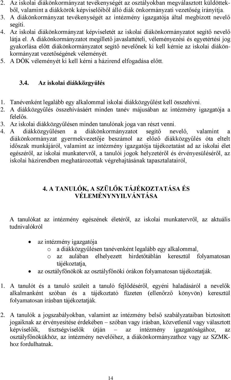 A diákönkormányzatot megillető javaslattételi, véleményezési és egyetértési jog gyakorlása előtt diákönkormányzatot segítő nevelőnek ki kell kérnie az iskolai diákönkormányzat vezetőségének