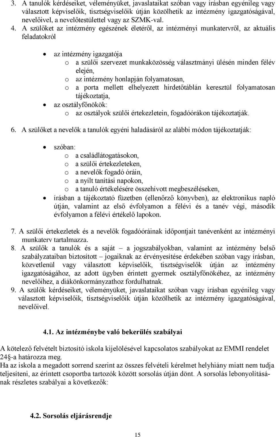 A szülőket az intézmény egészének életéről, az intézményi munkatervről, az aktuális feladatokról az intézmény igazgatója o a szülői szervezet munkaközösség választmányi ülésén minden félév elején, o