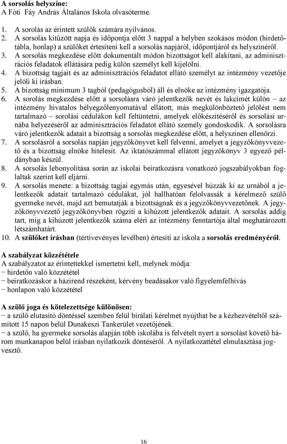 4. A bizottság tagjait és az adminisztrációs feladatot ellátó személyt az intézmény vezetője jelöli ki írásban. 5. A bizottság minimum 3 tagból (pedagógusból) áll és elnöke az intézmény igazgatója. 6.