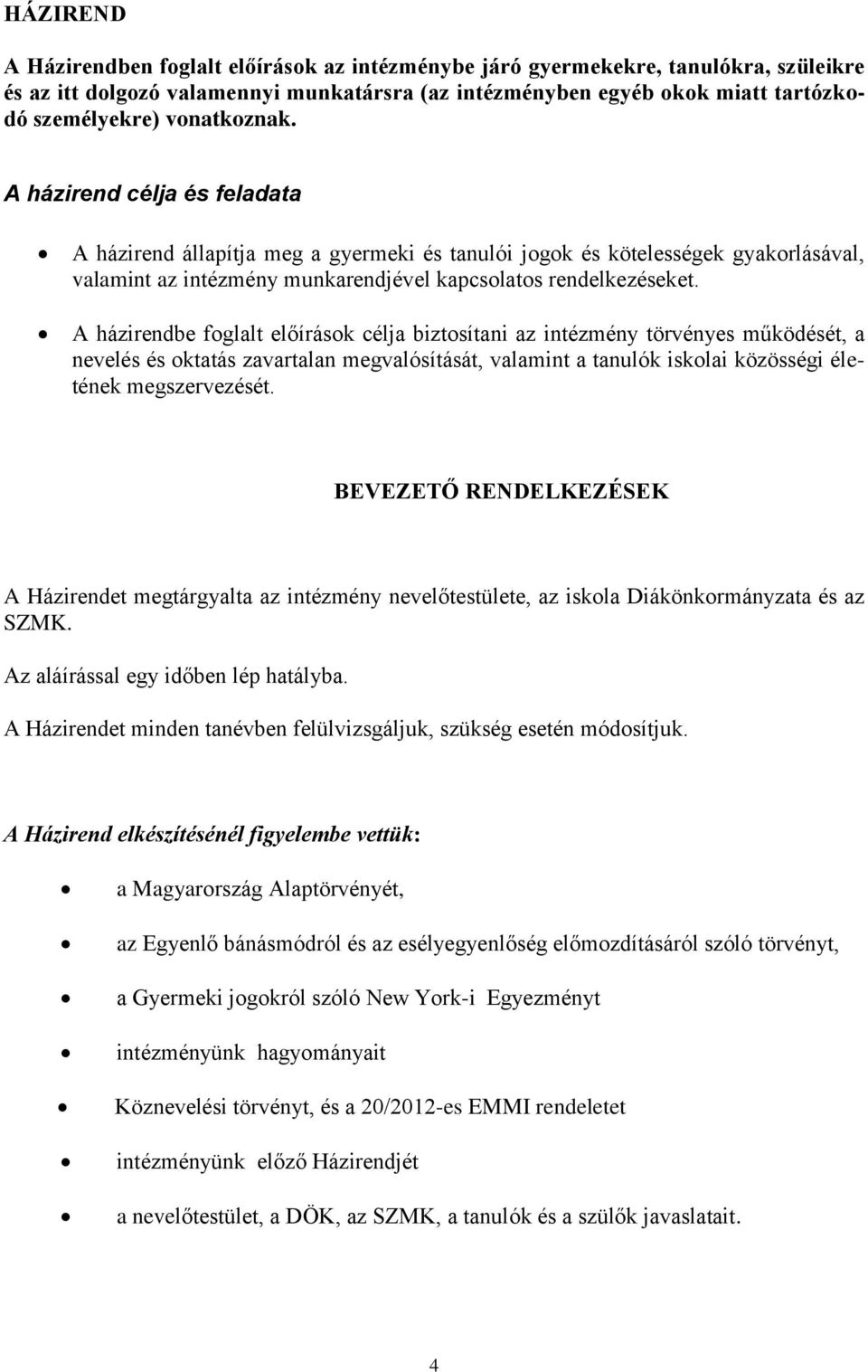 A házirendbe foglalt előírások célja biztosítani az intézmény törvényes működését, a nevelés és oktatás zavartalan megvalósítását, valamint a tanulók iskolai közösségi életének megszervezését.