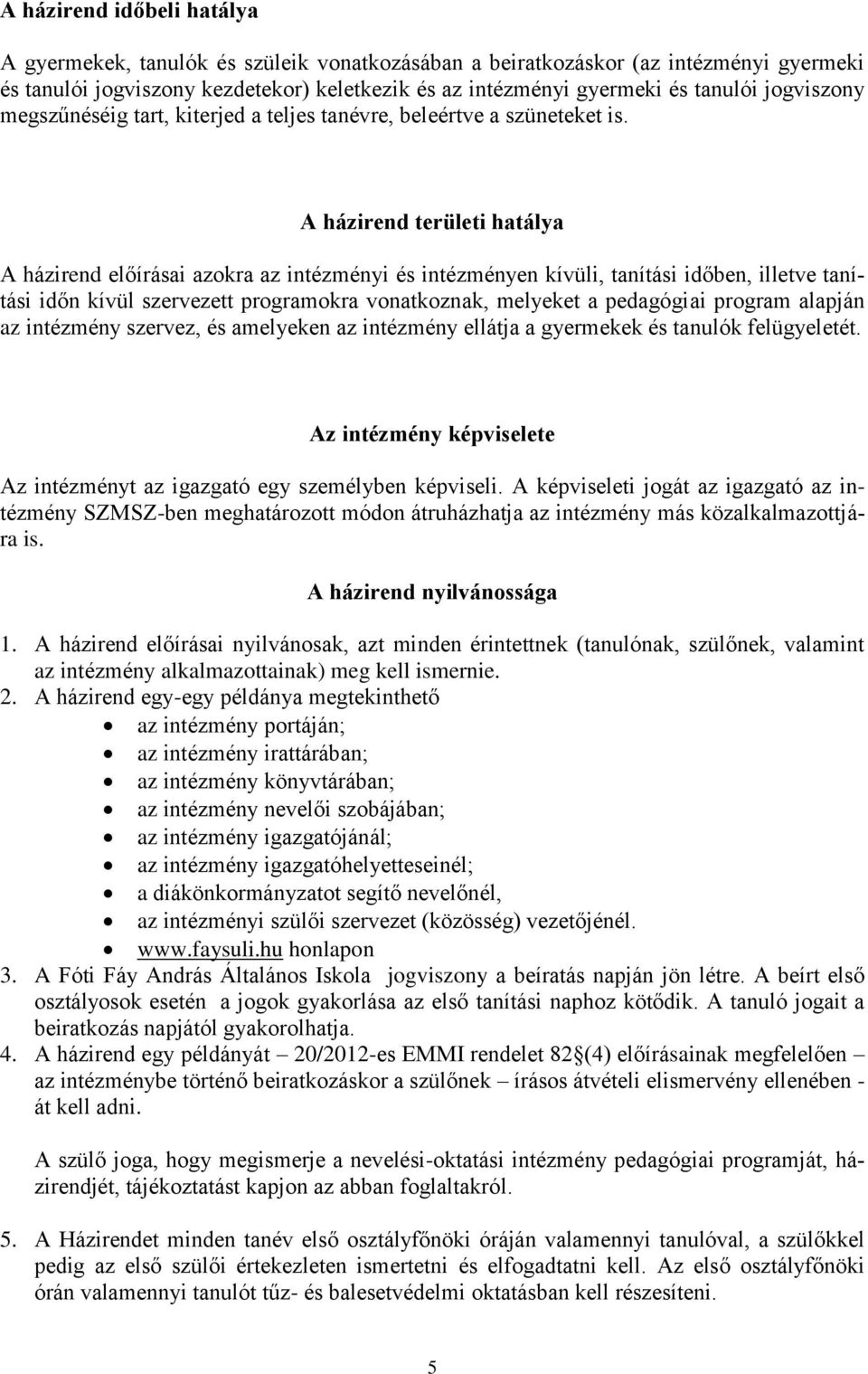 A házirend területi hatálya A házirend előírásai azokra az intézményi és intézményen kívüli, tanítási időben, illetve tanítási időn kívül szervezett programokra vonatkoznak, melyeket a pedagógiai