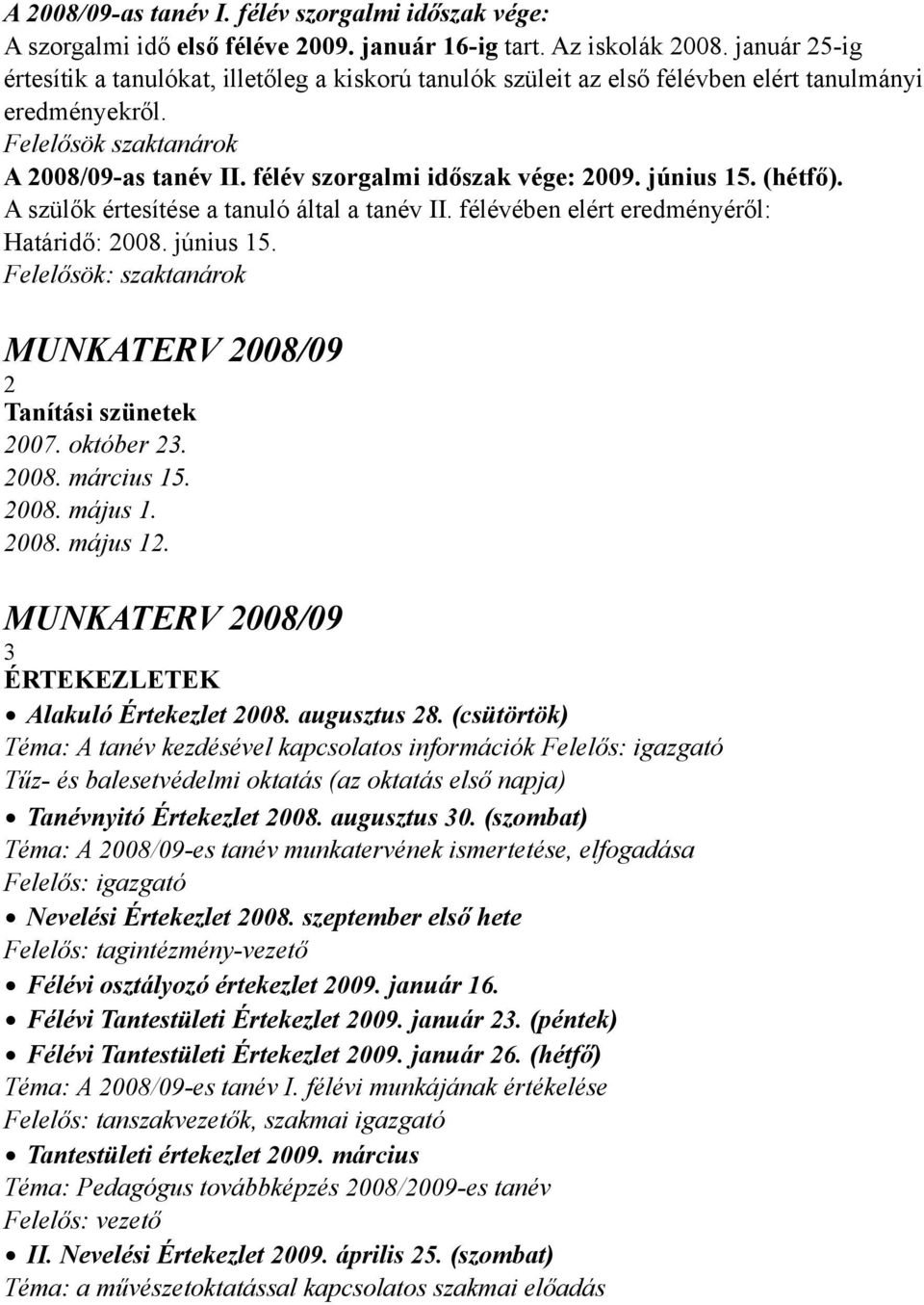 félév szorgalmi időszak vége: 2009. június 15. (hétfő). A szülők értesítése a tanuló által a tanév II. félévében elért eredményéről: Határidő: 2008. június 15. Felelősök: szaktanárok 2 Tanítási szünetek 2007.