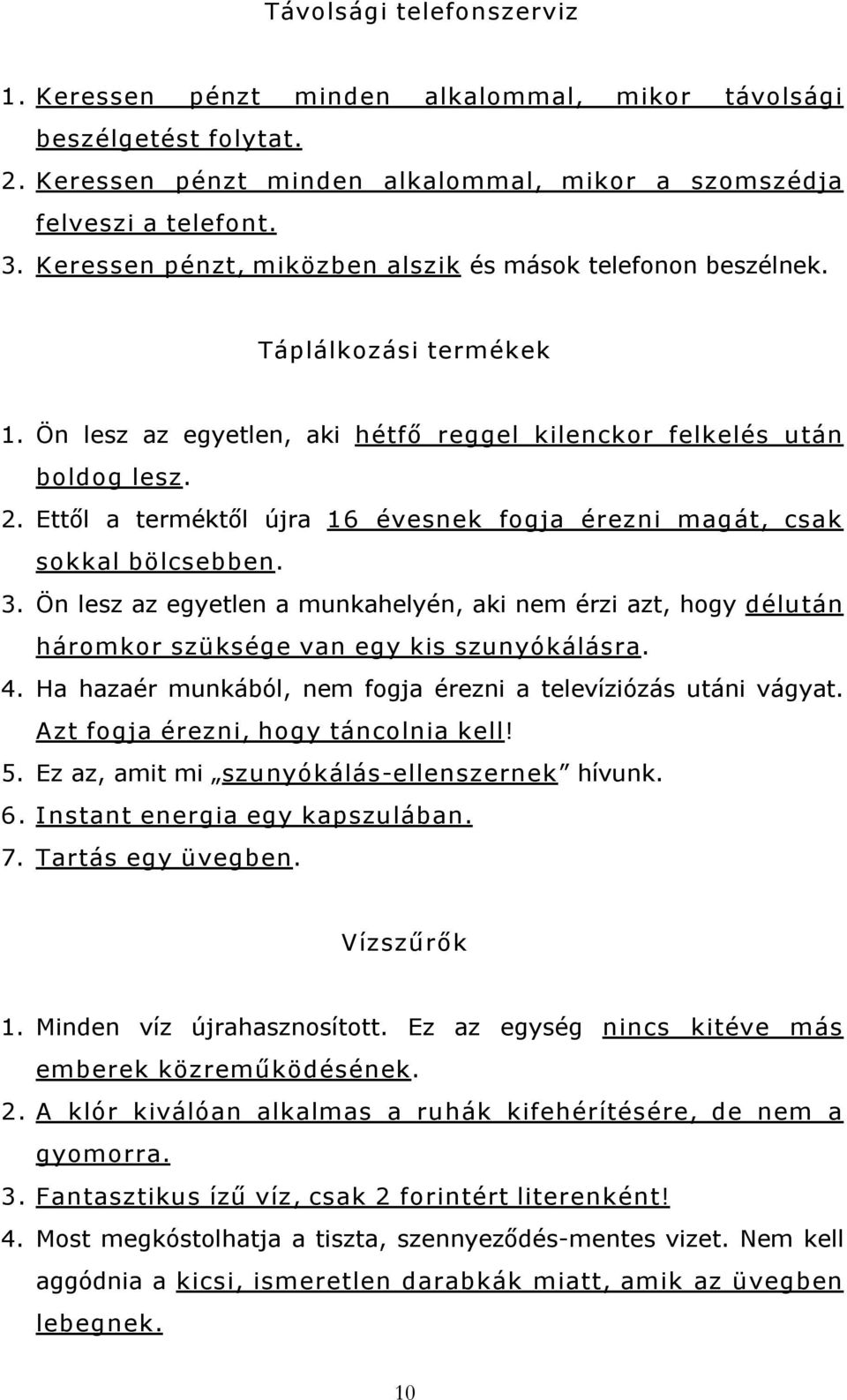 Ettől a terméktől újra 16 évesnek fogja érezni magát, csak sokkal bölcsebben. 3. Ön lesz az egyetlen a munkahelyén, aki nem érzi azt, hogy délután háromkor szüksége van egy kis szunyókálásra. 4.