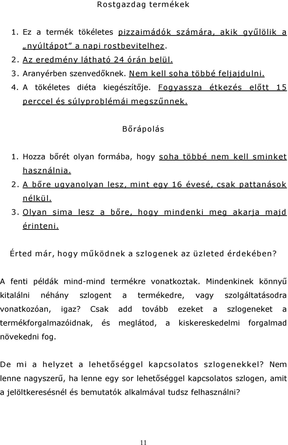 Hozza bőrét olyan formába, hogy soha többé nem kell sminket használnia. 2. A bőre ugyanolyan lesz, mint egy 16 évesé, csak pattanások nélkül. 3.