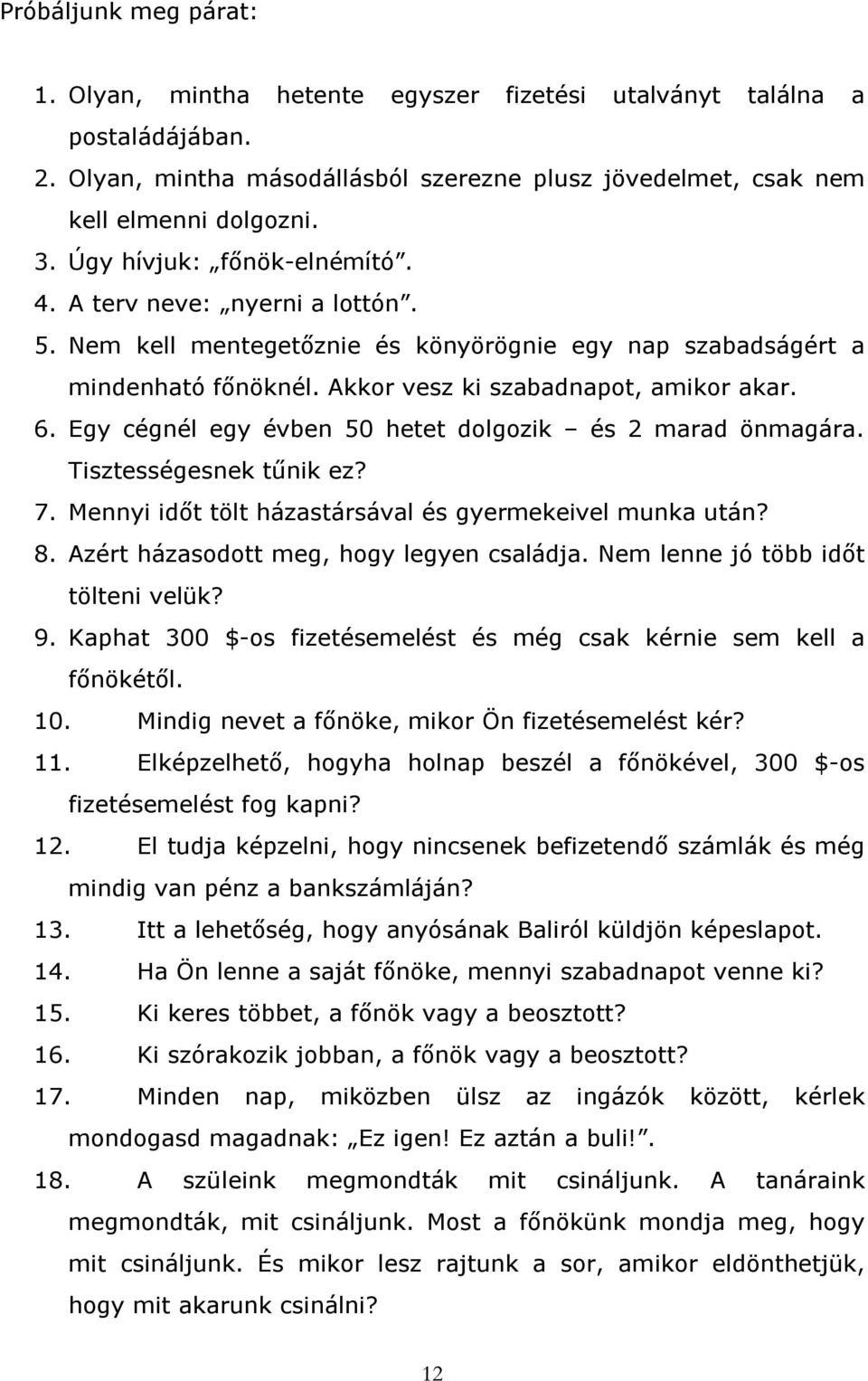 Egy cégnél egy évben 50 hetet dolgozik és 2 marad önmagára. Tisztességesnek tűnik ez? 7. Mennyi időt tölt házastársával és gyermekeivel munka után? 8. Azért házasodott meg, hogy legyen családja.