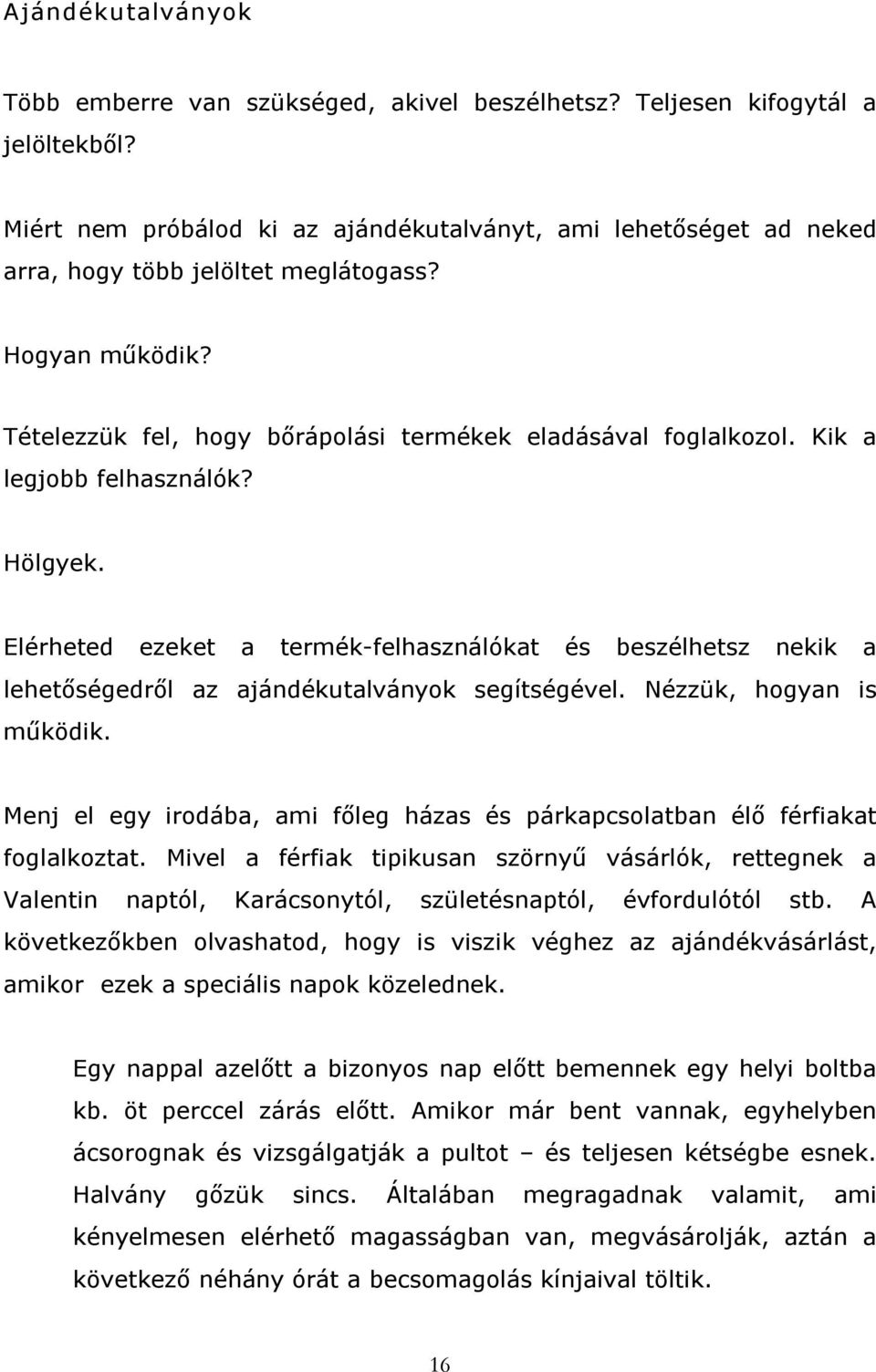 Kik a legjobb felhasználók? Hölgyek. Elérheted ezeket a termék felhasználókat és beszélhetsz nekik a lehetőségedről az ajándékutalványok segítségével. Nézzük, hogyan is működik.