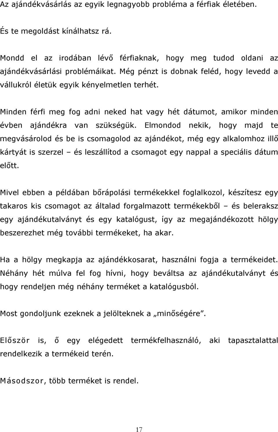 Elmondod nekik, hogy majd te megvásárolod és be is csomagolod az ajándékot, még egy alkalomhoz illő kártyát is szerzel és leszállítod a csomagot egy nappal a speciális dátum előtt.