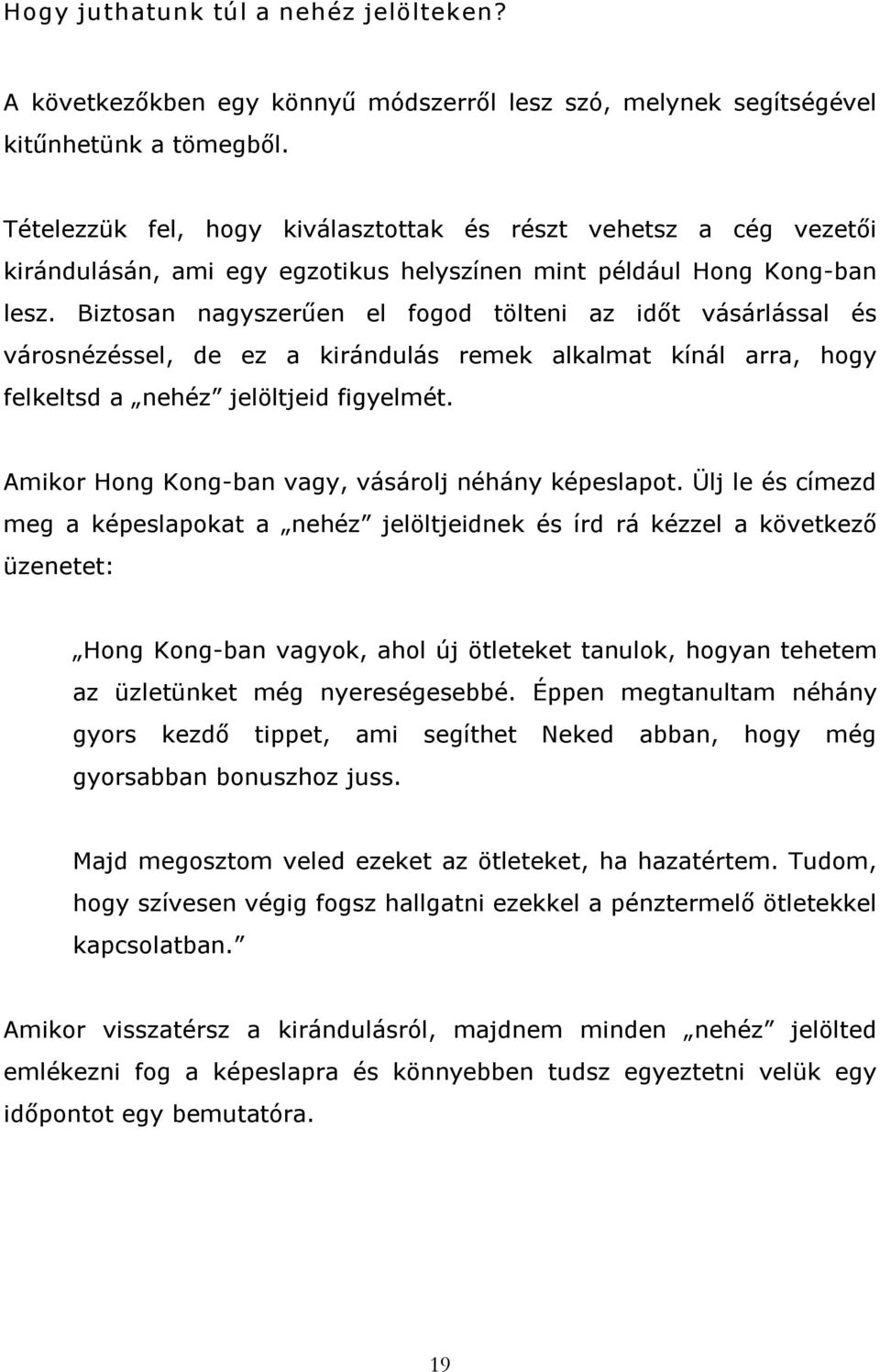 Biztosan nagyszerűen el fogod tölteni az időt vásárlással és városnézéssel, de ez a kirándulás remek alkalmat kínál arra, hogy felkeltsd a nehéz jelöltjeid figyelmét.