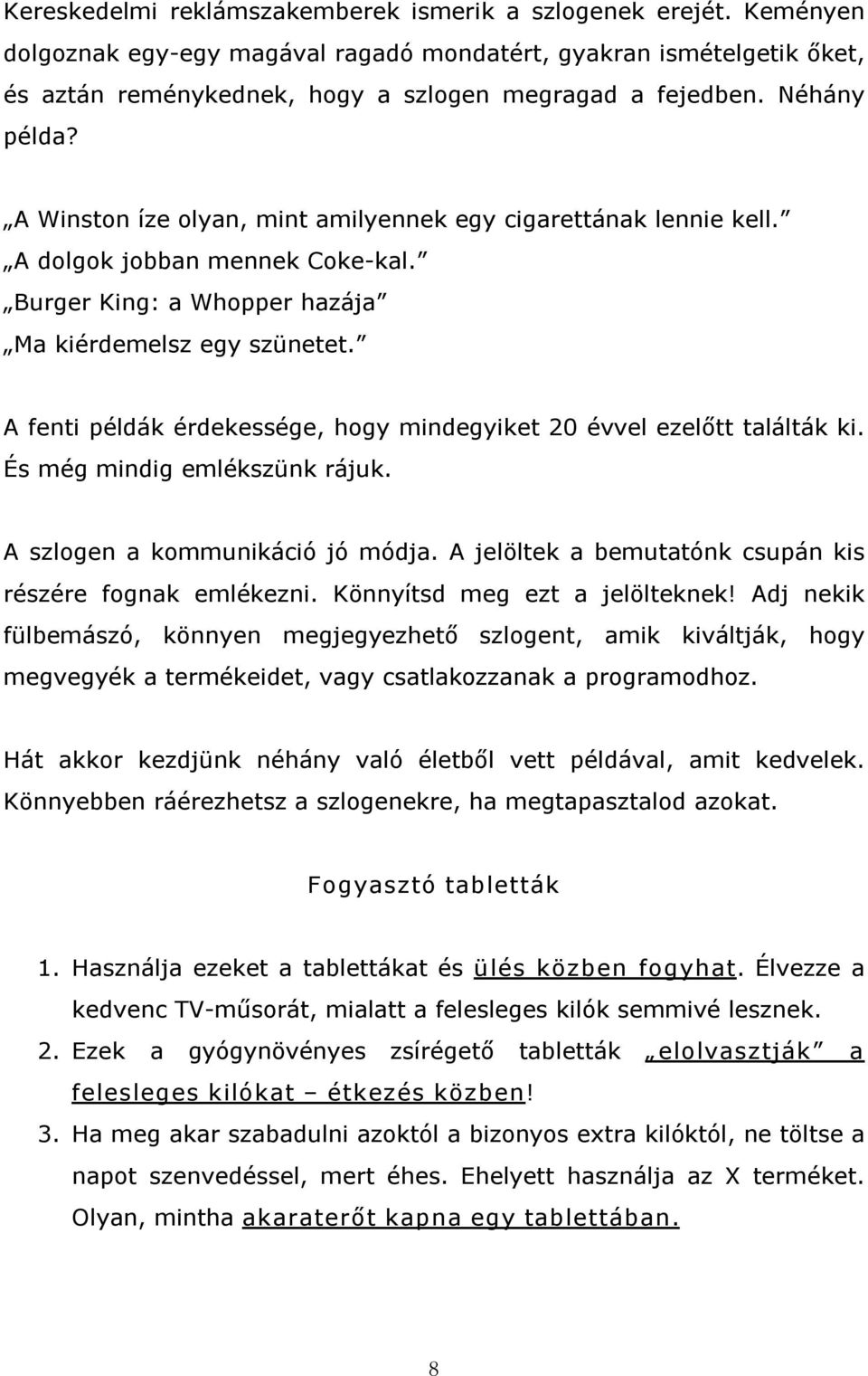 A fenti példák érdekessége, hogy mindegyiket 20 évvel ezelőtt találták ki. És még mindig emlékszünk rájuk. A szlogen a kommunikáció jó módja.