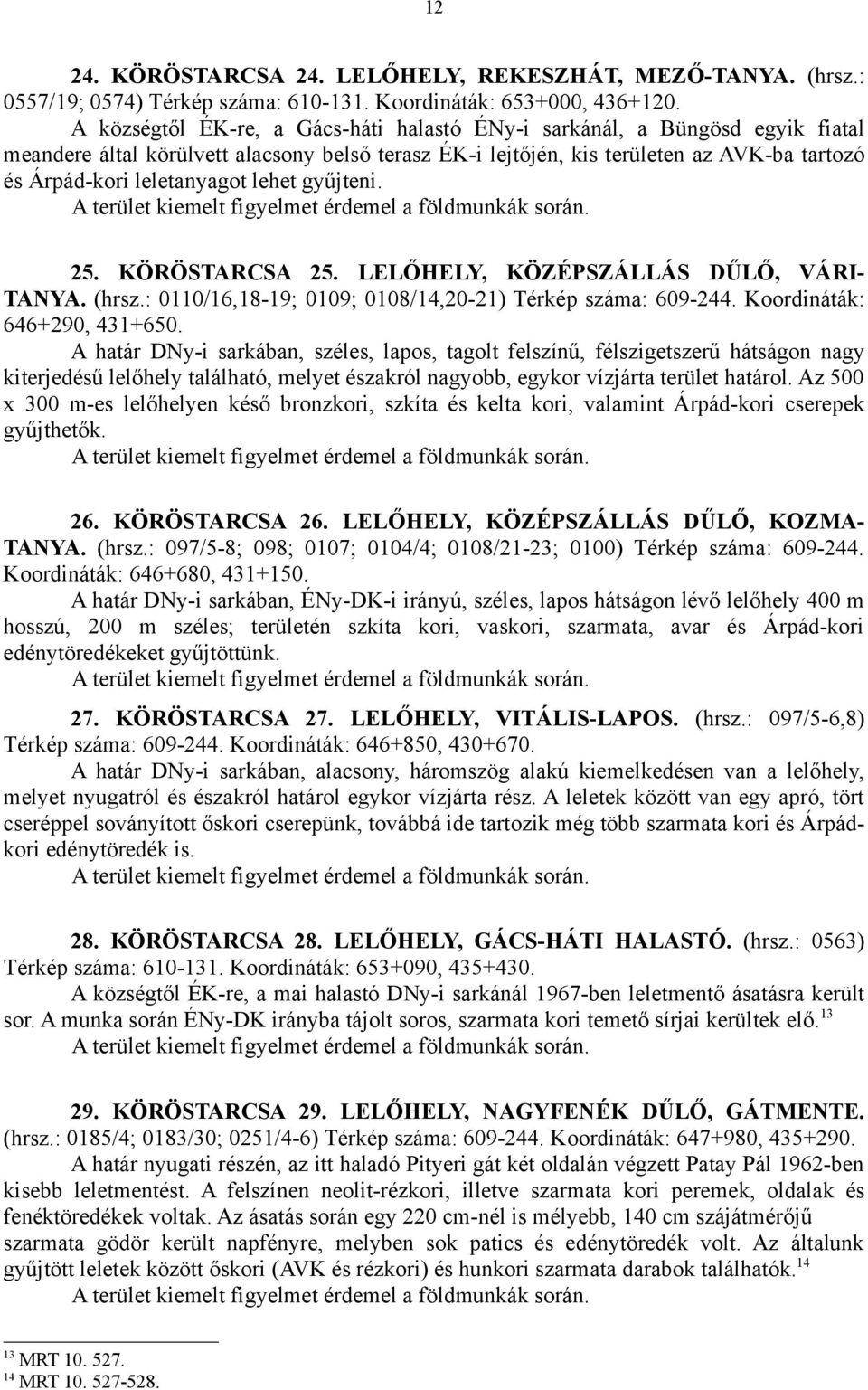 lehet gyűjteni. 25. KÖRÖSTARCSA 25. LELŐHELY, KÖZÉPSZÁLLÁS DŰLŐ, VÁRI- TANYA. (hrsz.: 0110/16,18-19; 0109; 0108/14,20-21) Térkép száma: 609-244. Koordináták: 646+290, 431+650.