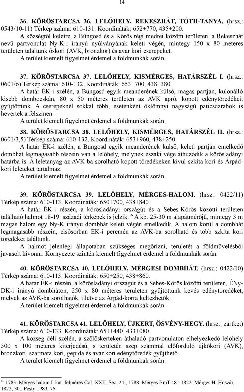 (AVK, bronzkor) és avar kori cserepeket. 37. KÖRÖSTARCSA 37. LELŐHELY, KISMÉRGES, HATÁRSZÉL I. (hrsz.: 0601/6) Térkép száma: 610-132. Koordináták: 653+700, 438+380.