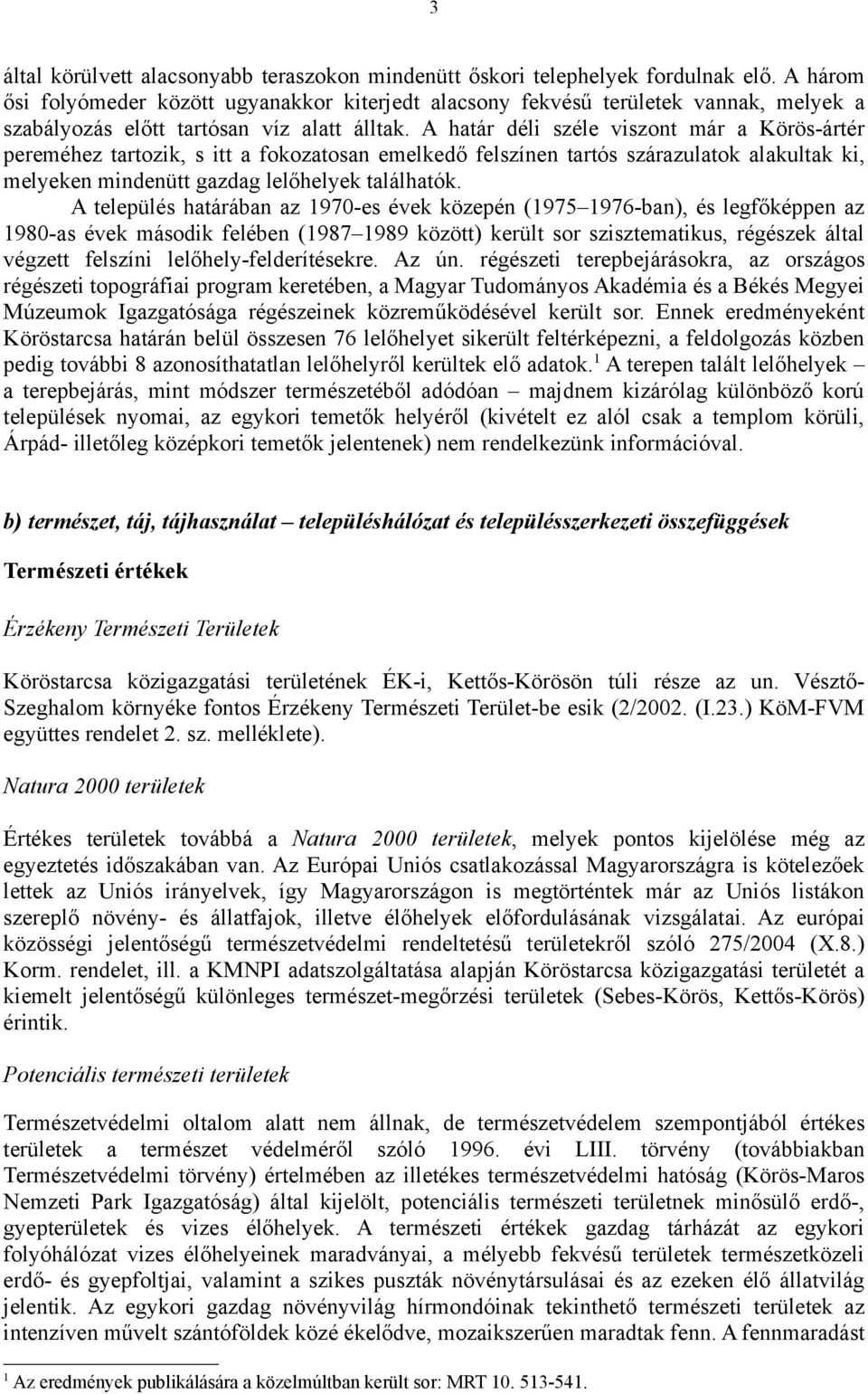 A határ déli széle viszont már a Körös-ártér pereméhez tartozik, s itt a fokozatosan emelkedő felszínen tartós szárazulatok alakultak ki, melyeken mindenütt gazdag lelőhelyek találhatók.