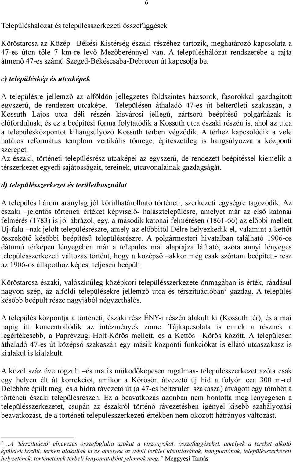 c) településkép és utcaképek A településre jellemző az alföldön jellegzetes földszintes házsorok, fasorokkal gazdagított egyszerű, de rendezett utcaképe.