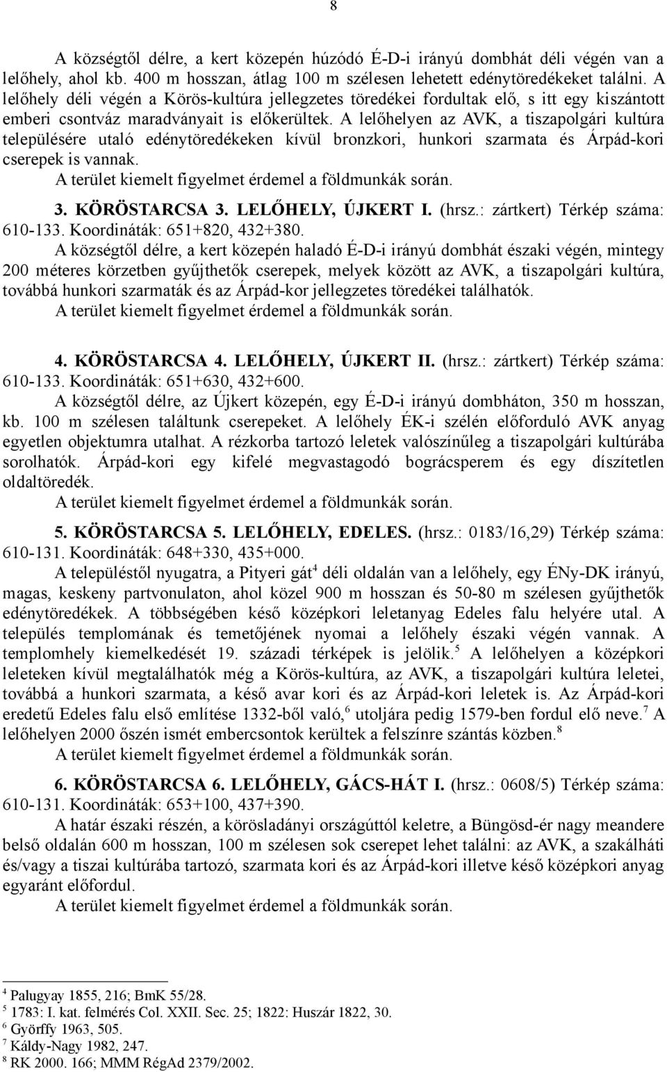 A lelőhelyen az AVK, a tiszapolgári kultúra településére utaló edénytöredékeken kívül bronzkori, hunkori szarmata és Árpád-kori cserepek is vannak. 3. KÖRÖSTARCSA 3. LELŐHELY, ÚJKERT I. (hrsz.