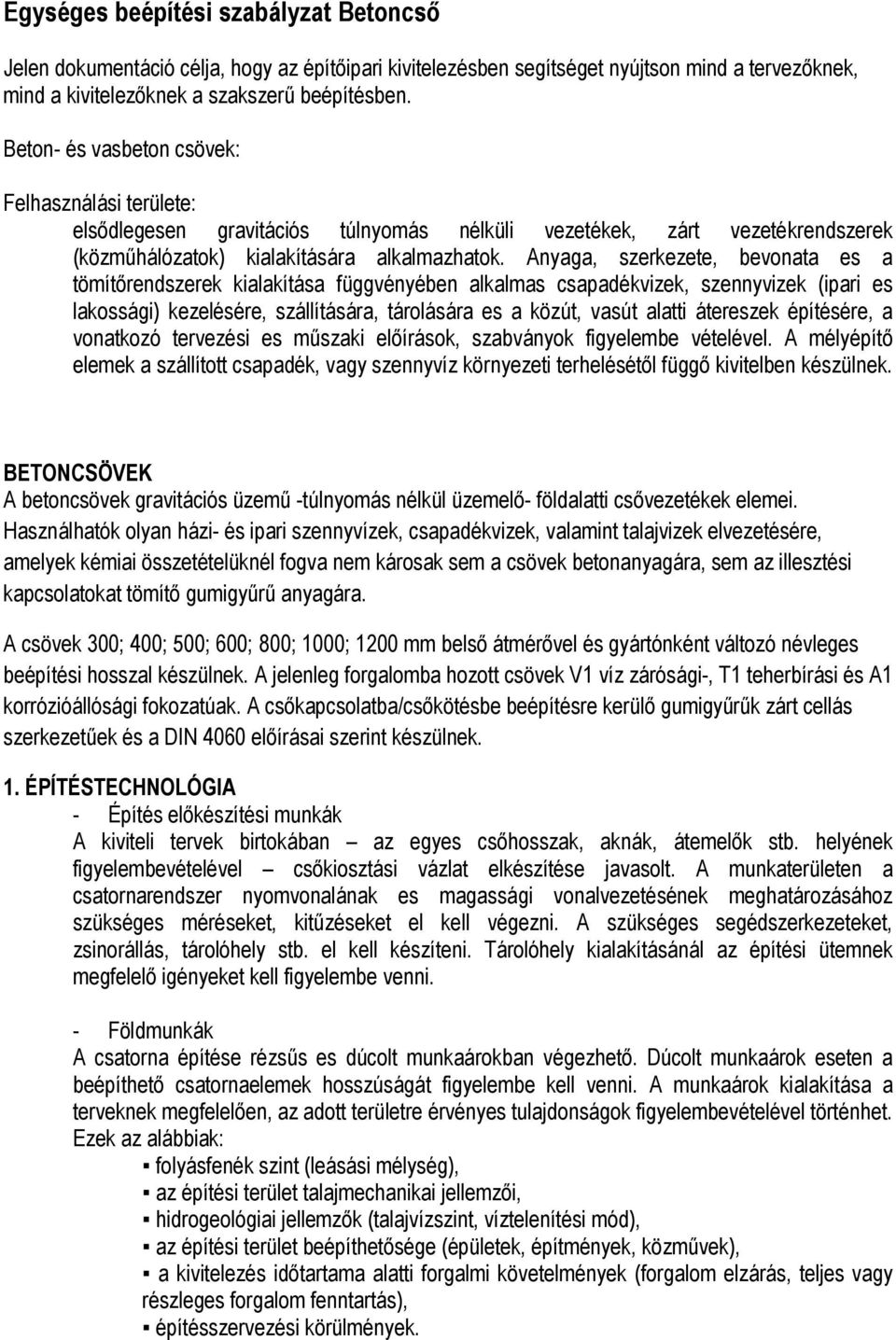 Anyaga, szerkezete, bevonata es a tömítőrendszerek kialakítása függvényében alkalmas csapadékvizek, szennyvizek (ipari es lakossági) kezelésére, szállítására, tárolására es a közút, vasút alatti