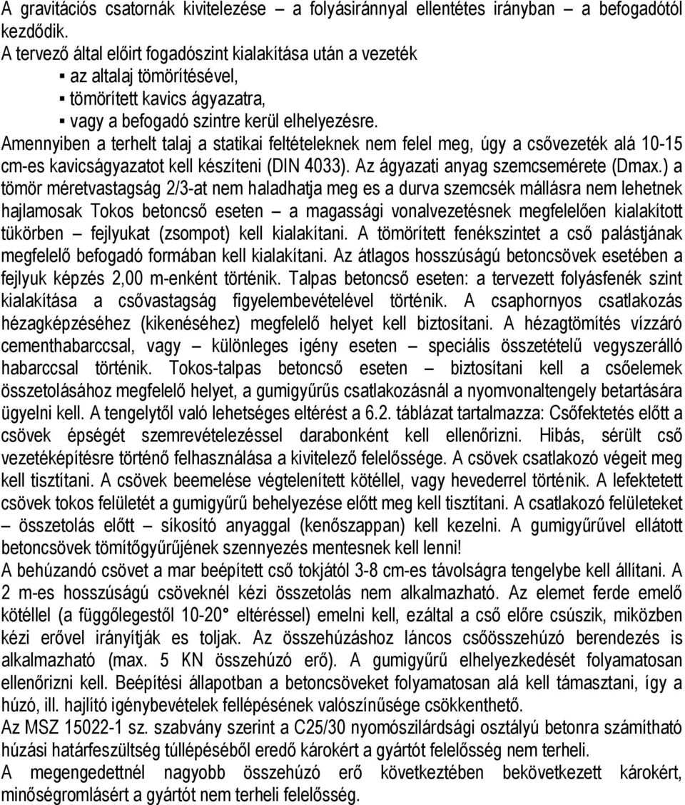 Amennyiben a terhelt talaj a statikai feltételeknek nem felel meg, úgy a csővezeték alá 10-15 cm-es kavicságyazatot kell készíteni (DIN 4033). Az ágyazati anyag szemcsemérete (Dmax.