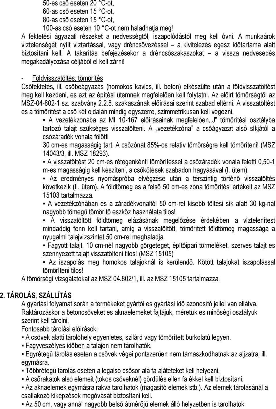 A takarítás befejezésekor a dréncsőszakaszokat a vissza nedvesedés megakadályozása céljából el kell zárni! - Földvisszatöltés, tömörítés Csőfektetés, ill. csőbeágyazás (homokos kavics, ill.