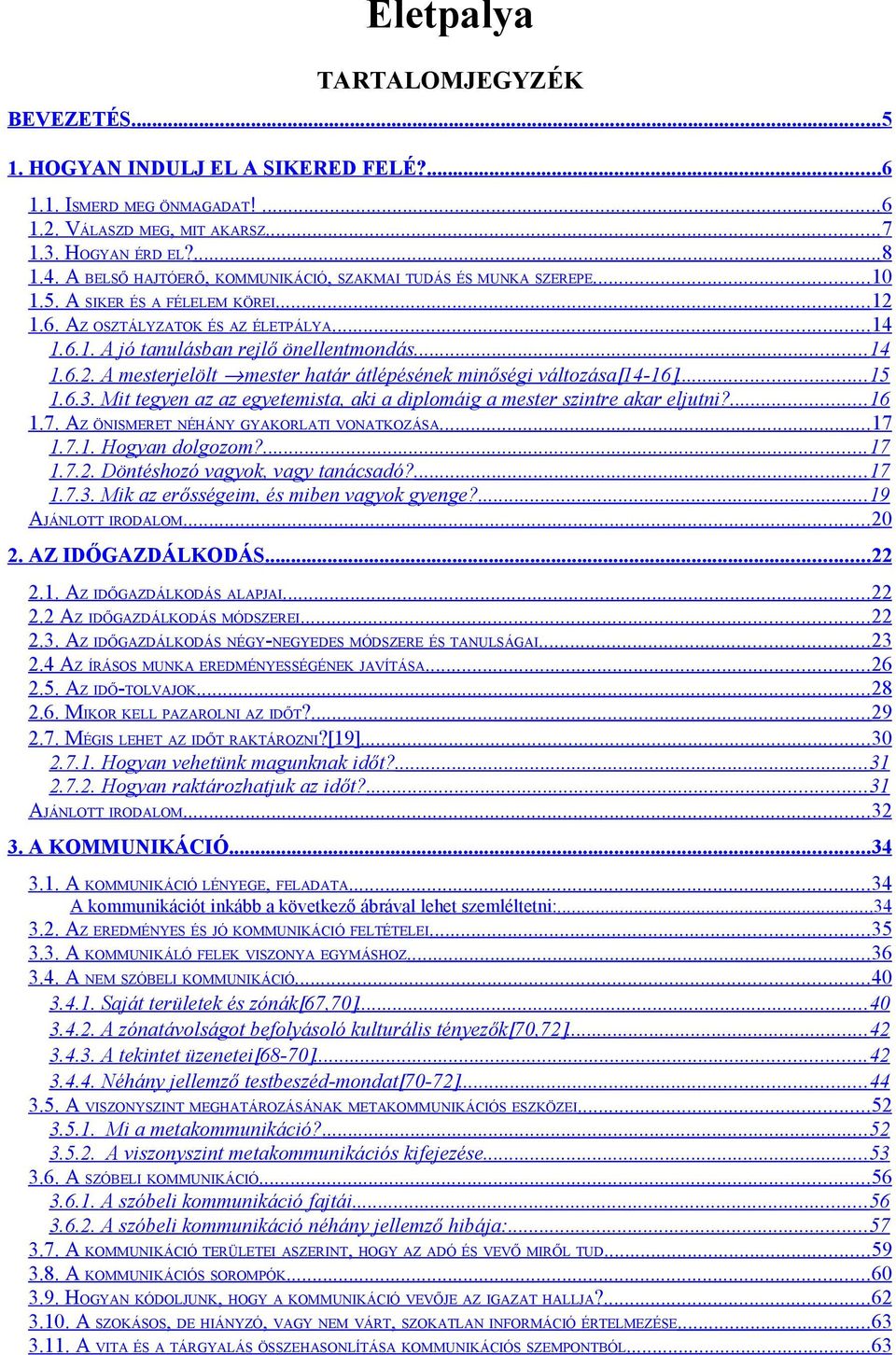 ..15 1.6.3. Mit tegyen az az egyetemista, aki a diplomáig a mester szintre akar eljutni?...16 1.7. AZ ÖNISMERET NÉHÁNY GYAKORLATI VONATKOZÁSA...17 1.7.1. Hogyan dolgozom?...17 1.7.2.