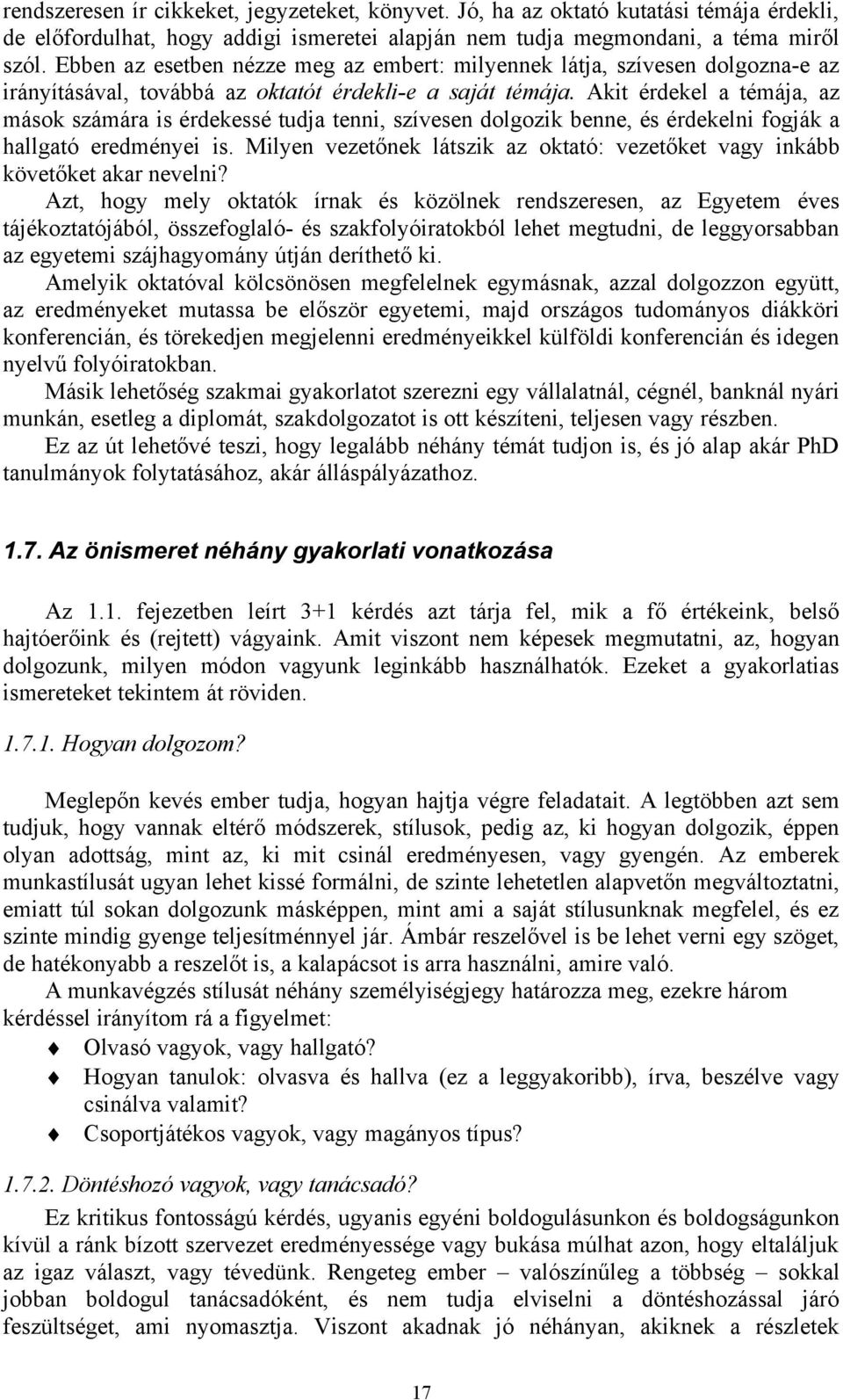 Akit érdekel a témája, az mások számára is érdekessé tudja tenni, szívesen dolgozik benne, és érdekelni fogják a hallgató eredményei is.