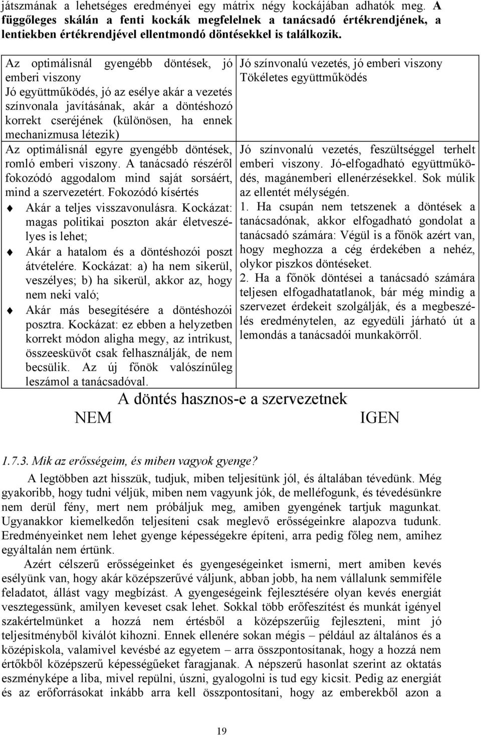 Az optimálisnál gyengébb döntések, jó emberi viszony Jó együttműködés, jó az esélye akár a vezetés színvonala javításának, akár a döntéshozó korrekt cseréjének (különösen, ha ennek mechanizmusa