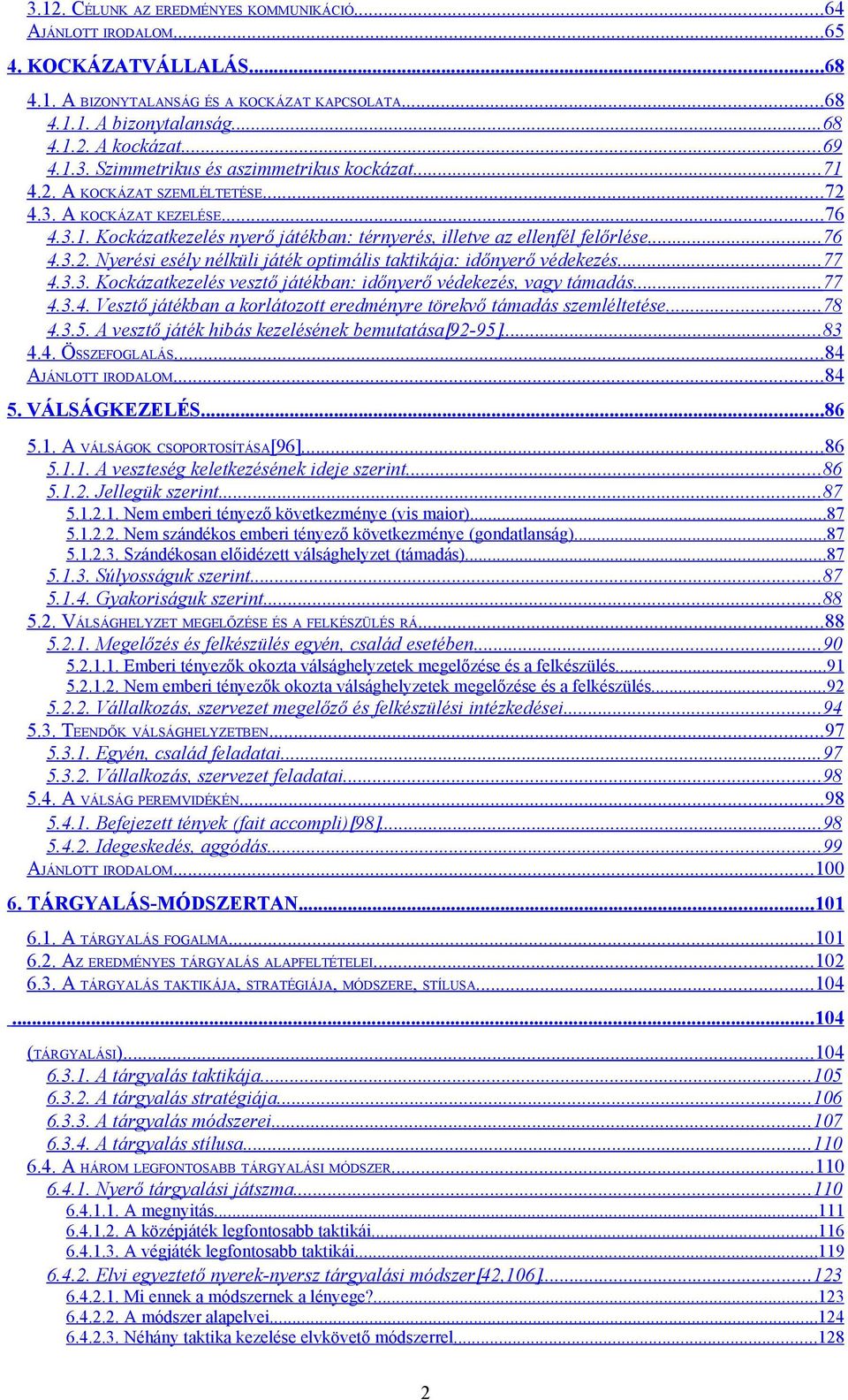 ..77 4.3.3. Kockázatkezelés vesztő játékban: időnyerő védekezés, vagy támadás...77 4.3.4. Vesztő játékban a korlátozott eredményre törekvő támadás szemléltetése...78 4.3.5.