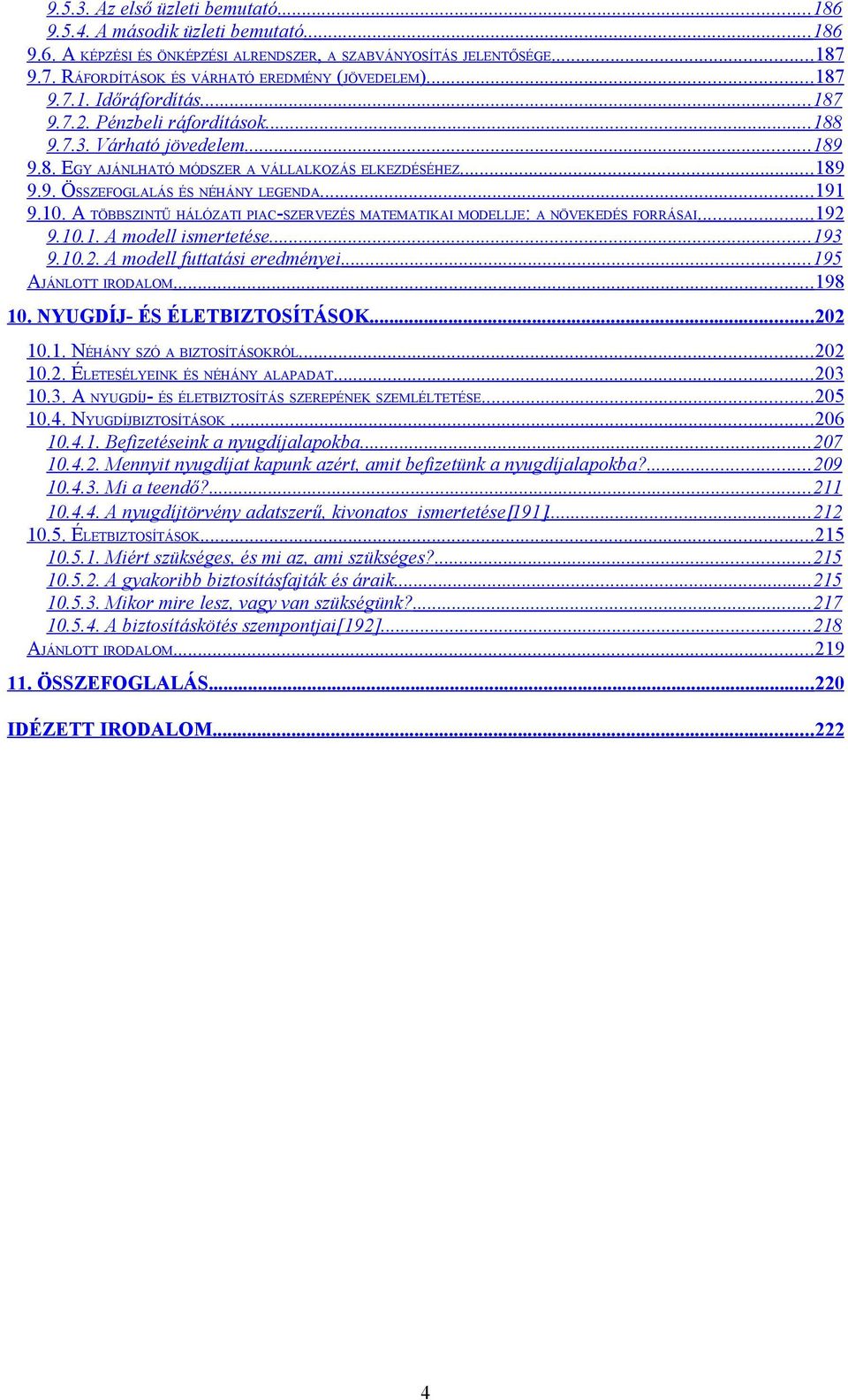 ..191 9.10. A TÖBBSZINTŰ HÁLÓZATI PIAC-SZERVEZÉS MATEMATIKAI MODELLJE: A NÖVEKEDÉS FORRÁSAI...192 9.10.1. A modell ismertetése...193 9.10.2. A modell futtatási eredményei...195 AJÁNLOTT IRODALOM.