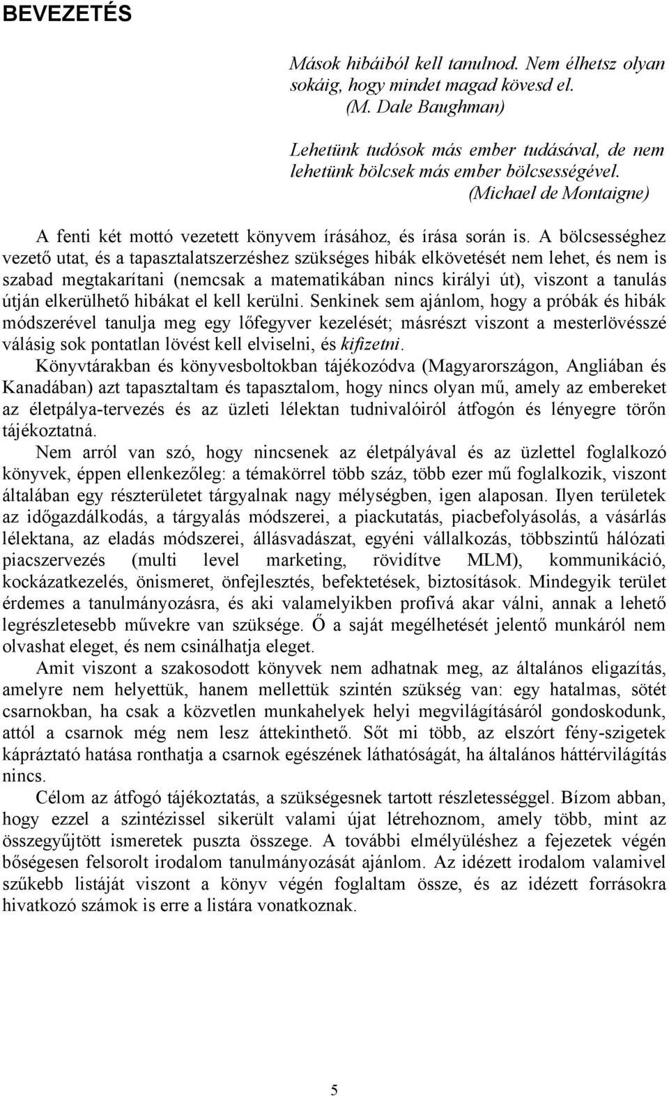 A bölcsességhez vezető utat, és a tapasztalatszerzéshez szükséges hibák elkövetését nem lehet, és nem is szabad megtakarítani (nemcsak a matematikában nincs királyi út), viszont a tanulás útján