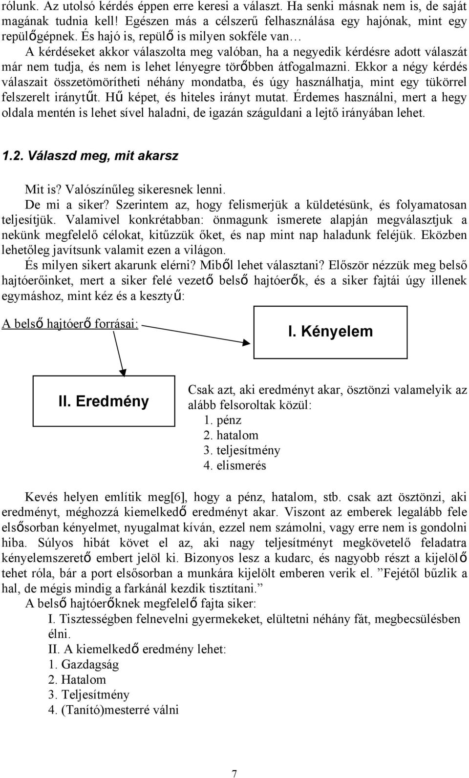 Ekkor a négy kérdés válaszait összetömörítheti néhány mondatba, és úgy használhatja, mint egy tükörrel felszerelt iránytűt. Hű képet, és hiteles irányt mutat.