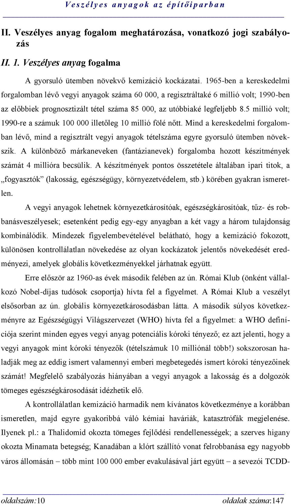 5 millió volt; 1990-re a számuk 100 000 illetőleg 10 millió fölé nőtt. Mind a kereskedelmi forgalomban lévő, mind a regisztrált vegyi anyagok tételszáma egyre gyorsuló ütemben növekszik.