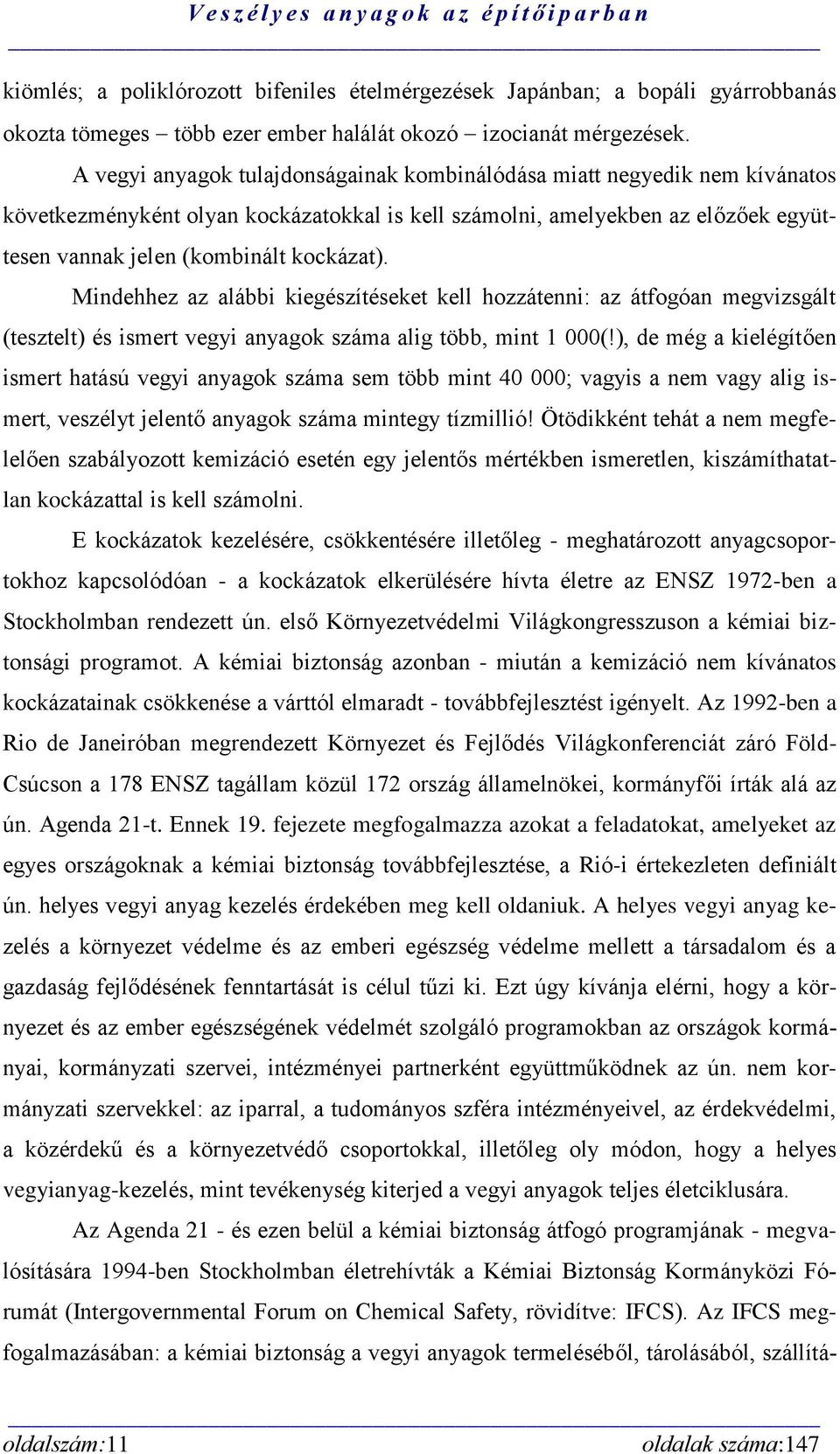 Mindehhez az alábbi kiegészítéseket kell hozzátenni: az átfogóan megvizsgált (tesztelt) és ismert vegyi anyagok száma alig több, mint 1 000(!