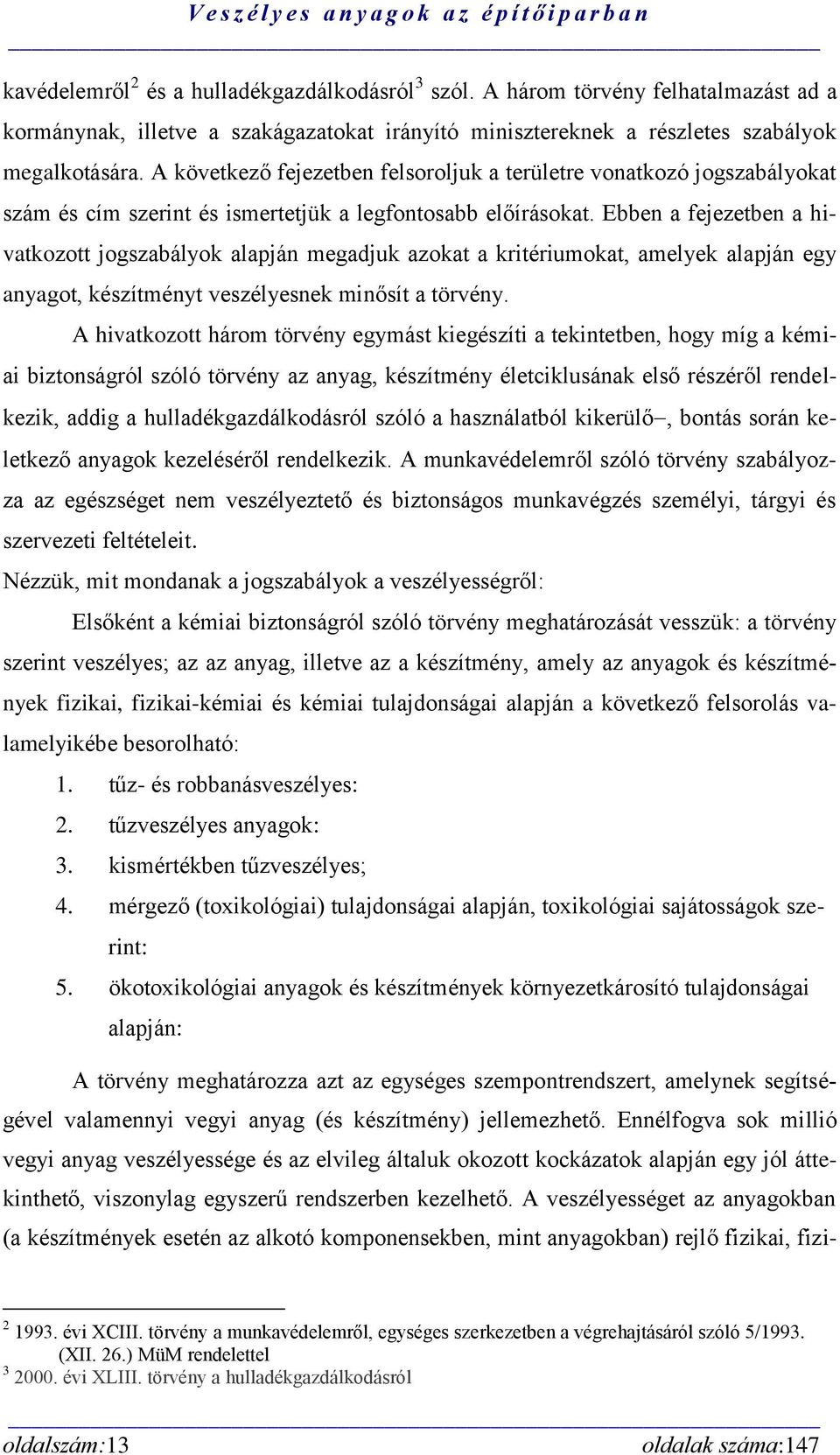 Ebben a fejezetben a hivatkozott jogszabályok alapján megadjuk azokat a kritériumokat, amelyek alapján egy anyagot, készítményt veszélyesnek minősít a törvény.