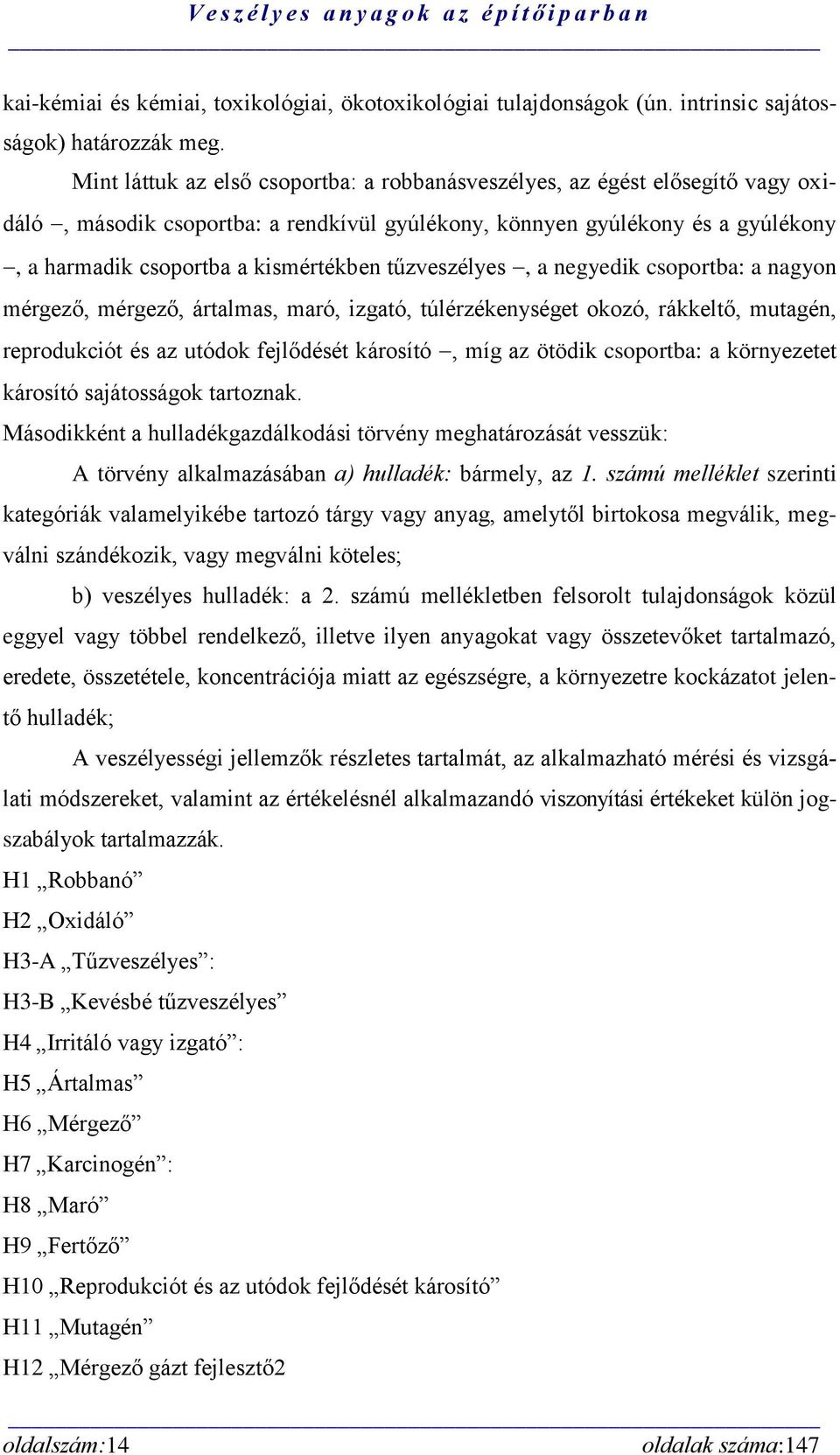 tűzveszélyes, a negyedik csoportba: a nagyon mérgező, mérgező, ártalmas, maró, izgató, túlérzékenységet okozó, rákkeltő, mutagén, reprodukciót és az utódok fejlődését károsító, míg az ötödik