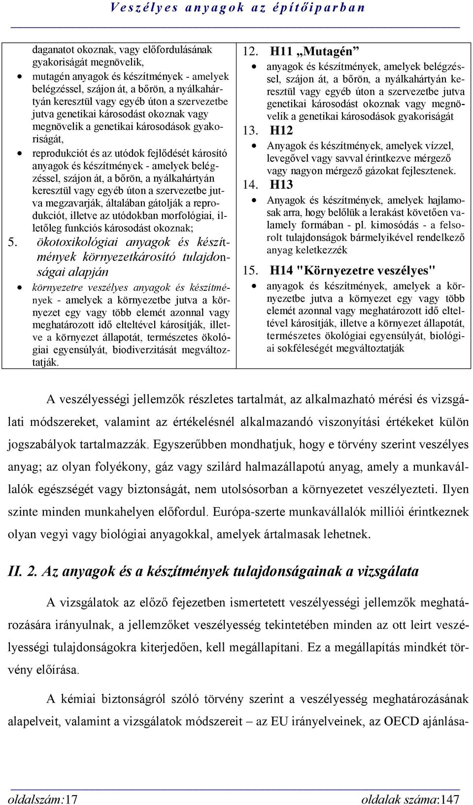 bőrön, a nyálkahártyán keresztül vagy egyéb úton a szervezetbe jutva megzavarják, általában gátolják a reprodukciót, illetve az utódokban morfológiai, illetőleg funkciós károsodást okoznak; 5.