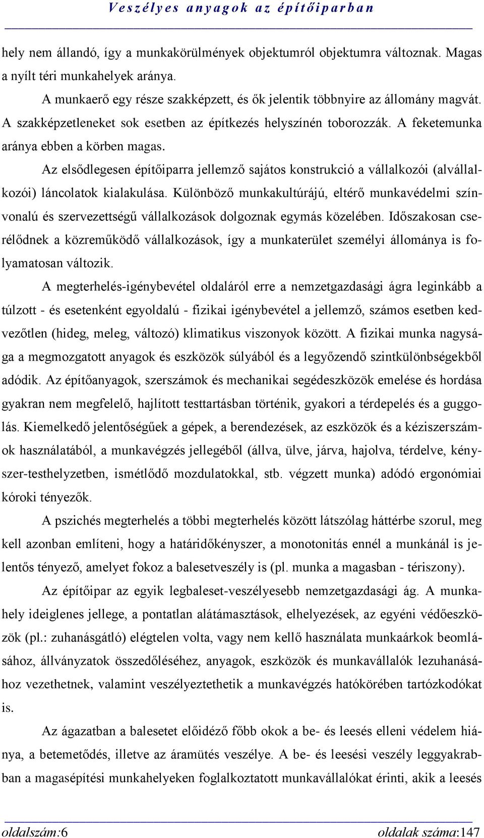 Az elsődlegesen építőiparra jellemző sajátos konstrukció a vállalkozói (alvállalkozói) láncolatok kialakulása.