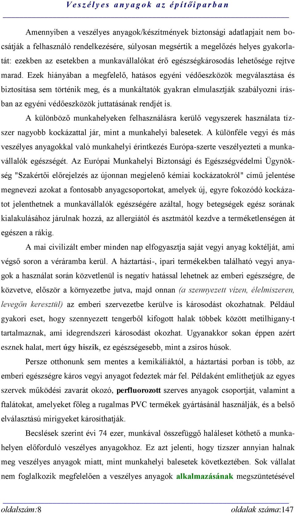 Ezek hiányában a megfelelő, hatásos egyéni védőeszközök megválasztása és biztosítása sem történik meg, és a munkáltatók gyakran elmulasztják szabályozni írásban az egyéni védőeszközök juttatásának