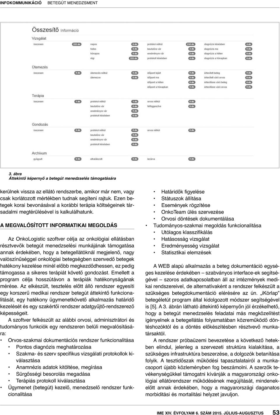 A MEGVALÓSÍTOTT INFORMATIKAI MEGOLDÁS Az OnkoLogistic szoftver célja az onkológiai ellátásban résztvevők betegút menedzselési munkájának támogatása annak érdekében, hogy a betegellátóknál megjelenő,