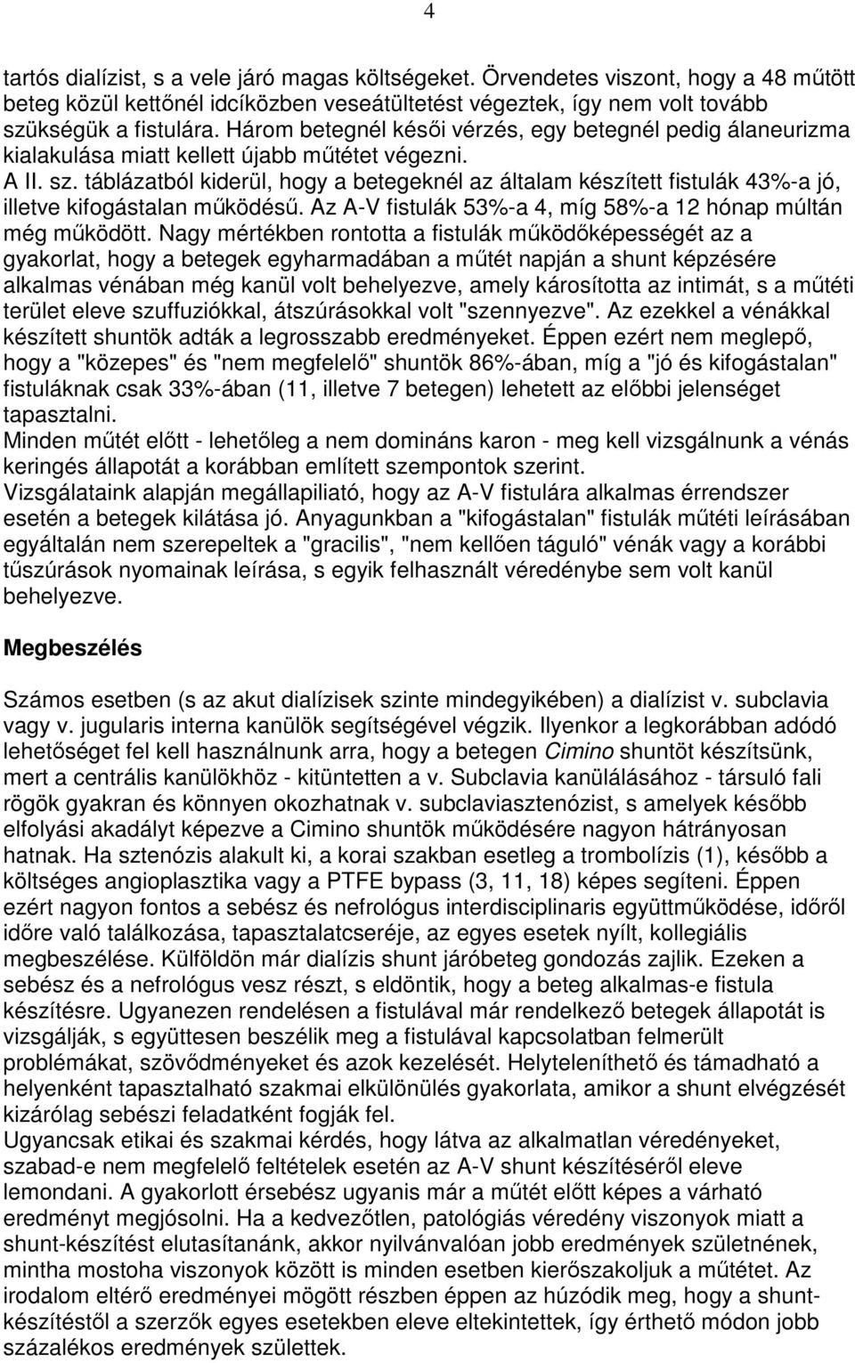 táblázatból kiderül, hogy a betegeknél az általam készített fistulák 43%-a jó, illetve kifogástalan mőködéső. Az A-V fistulák 53%-a 4, míg 58%-a 12 hónap múltán még mőködött.