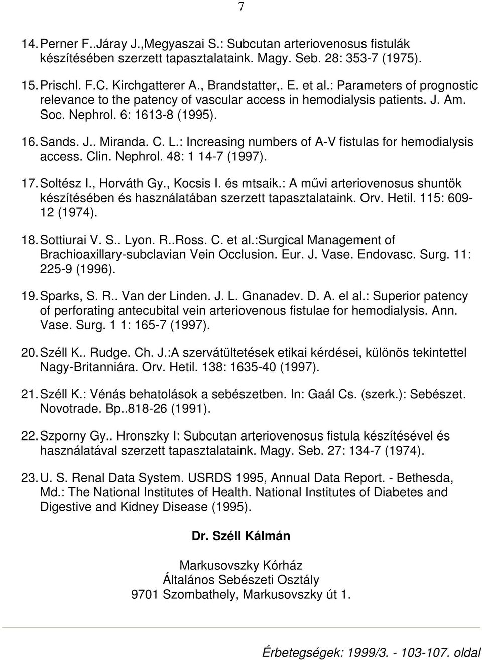 : Increasing numbers of A-V fistulas for hemodialysis access. Clin. Nephrol. 48: 1 14-7 (1997). 17. Soltész I., Horváth Gy., Kocsis I. és mtsaik.