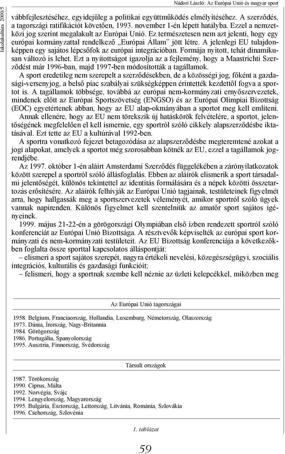 A jelenlegi EU tulajdonképpen egy sajátos lépcsőfok az európai integrációban. Formája nyitott, tehát dinamikusan változó is lehet.