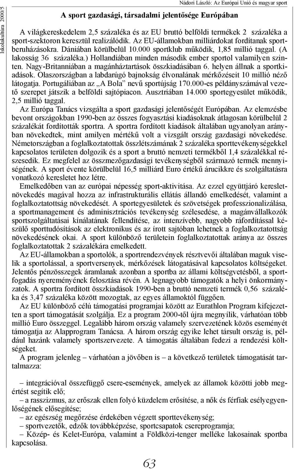 ) Hollandiában minden második ember sportol valamilyen szinten. Nagy-Britanniában a magánháztartások összkiadásában 6. helyen állnak a sportkiadások.