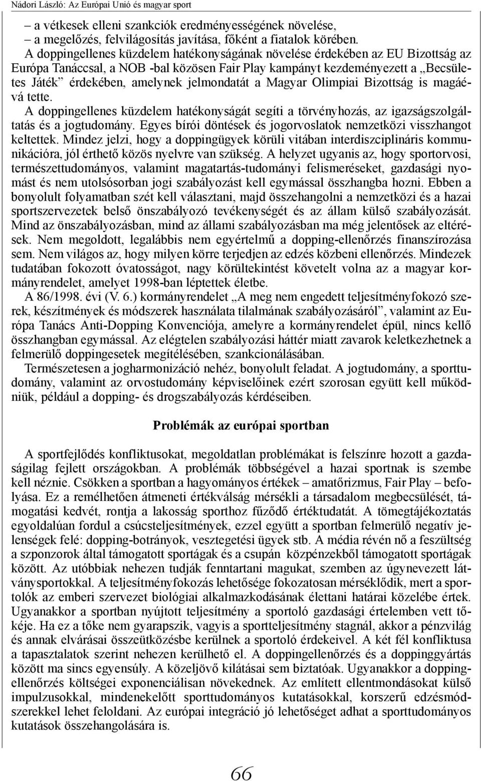 jelmondatát a Magyar Olimpiai Bizottság is magáévá tette. A doppingellenes küzdelem hatékonyságát segíti a törvényhozás, az igazságszolgáltatás és a jogtudomány.