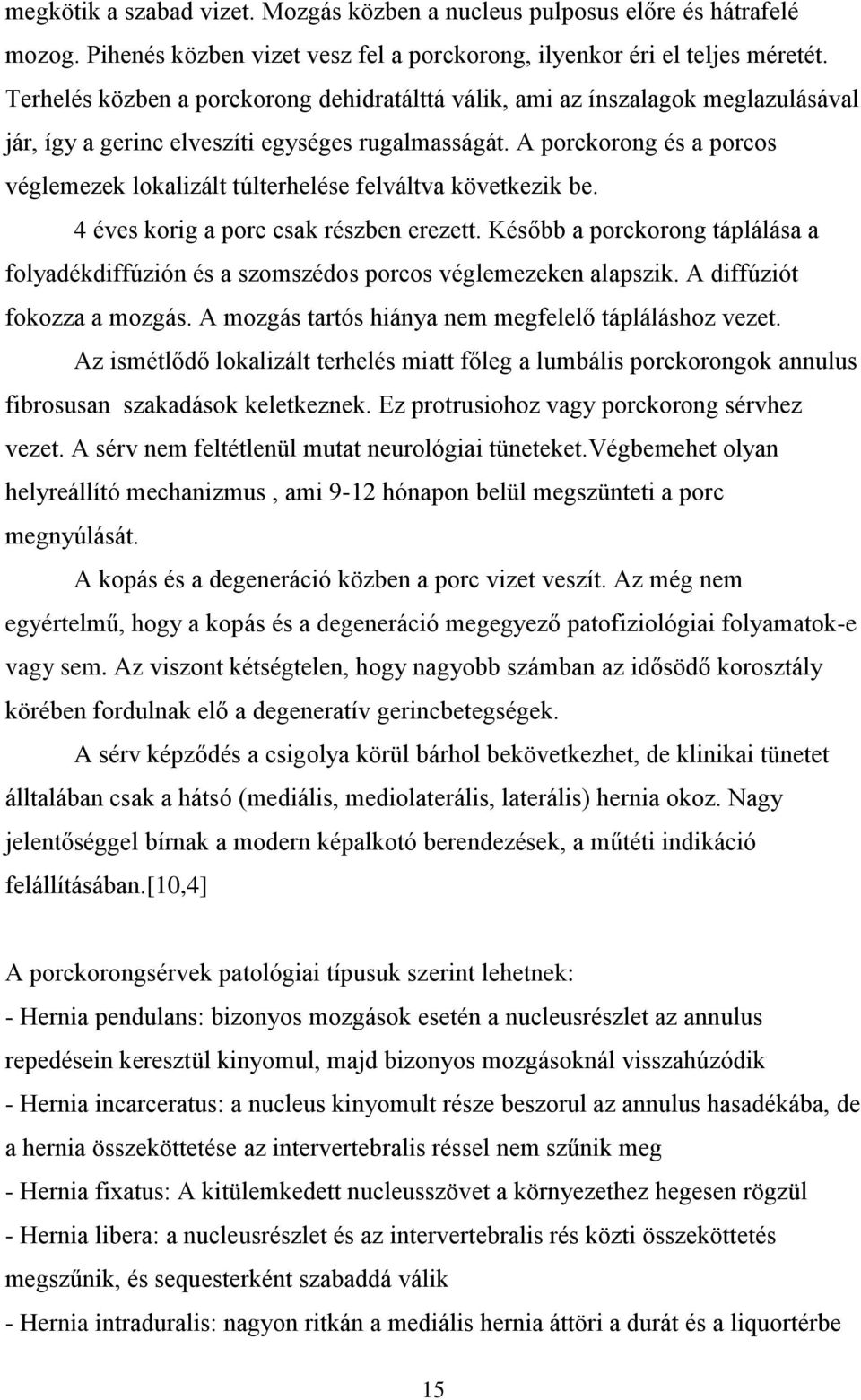 A porckorong és a porcos véglemezek lokalizált túlterhelése felváltva következik be. 4 éves korig a porc csak részben erezett.