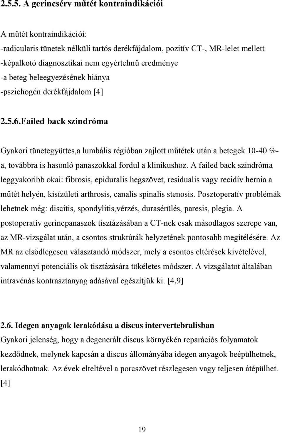 Failed back szindróma Gyakori tünetegyüttes,a lumbális régióban zajlott műtétek után a betegek 10-40 %- a, továbbra is hasonló panaszokkal fordul a klinikushoz.