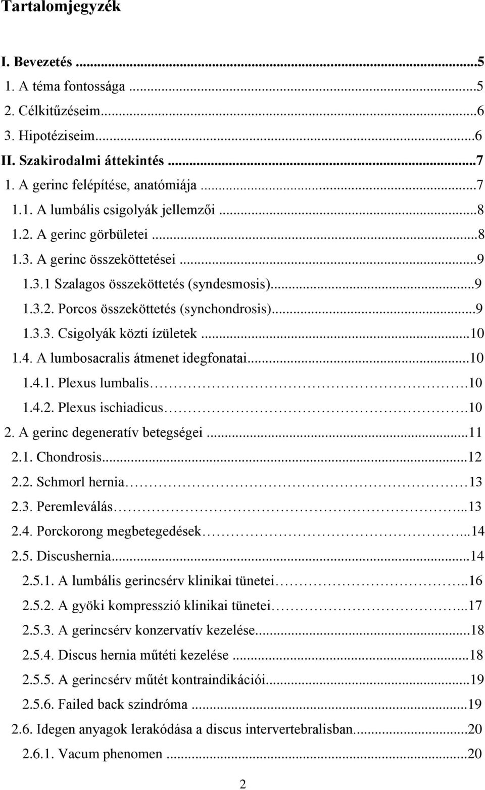 4. A lumbosacralis átmenet idegfonatai...10 1.4.1. Plexus lumbalis.10 1.4.2. Plexus ischiadicus.10 2. A gerinc degeneratív betegségei...11 2.1. Chondrosis...12 2.2. Schmorl hernia 13 2.3. Peremleválás.