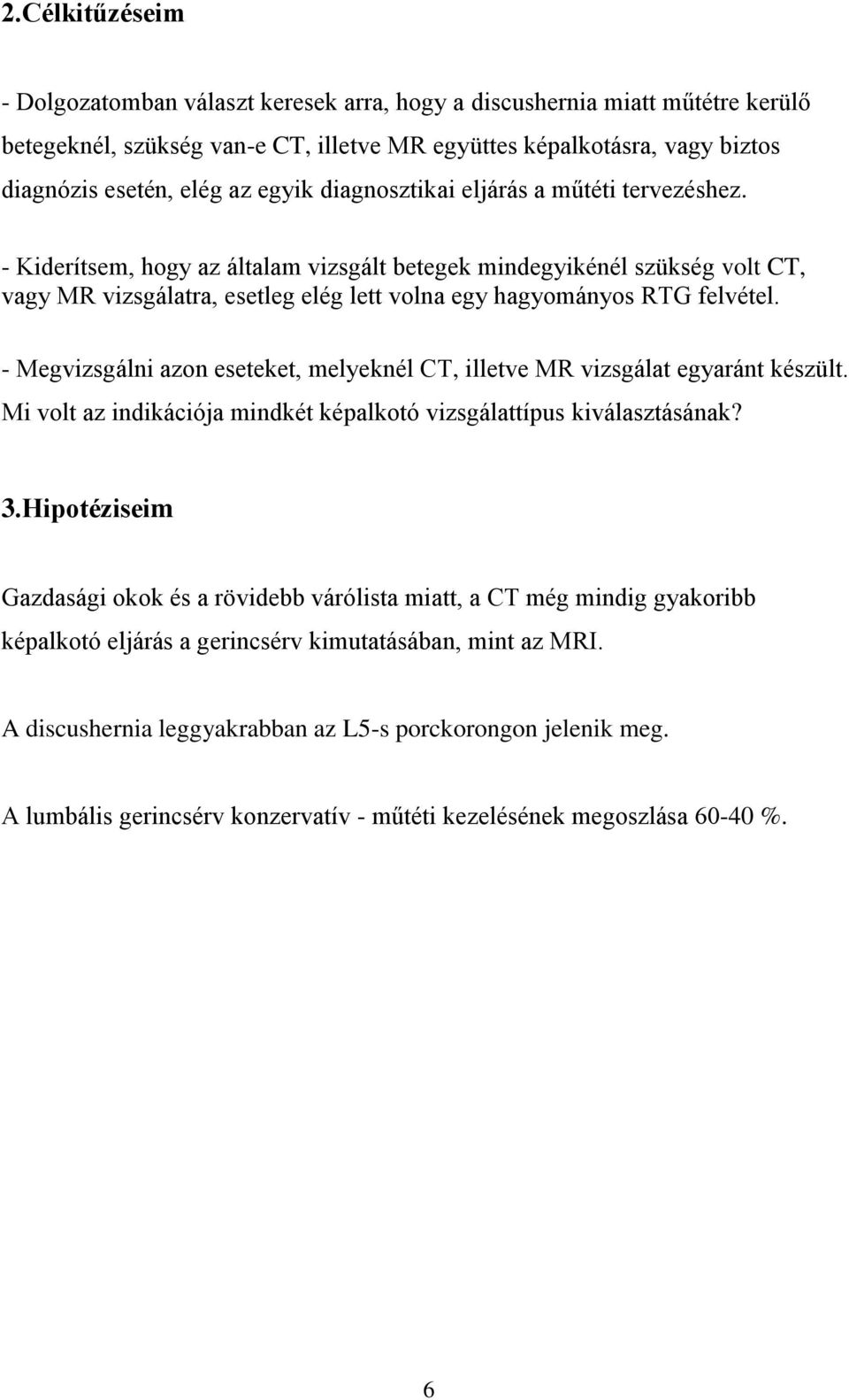 - Kiderítsem, hogy az általam vizsgált betegek mindegyikénél szükség volt CT, vagy MR vizsgálatra, esetleg elég lett volna egy hagyományos RTG felvétel.