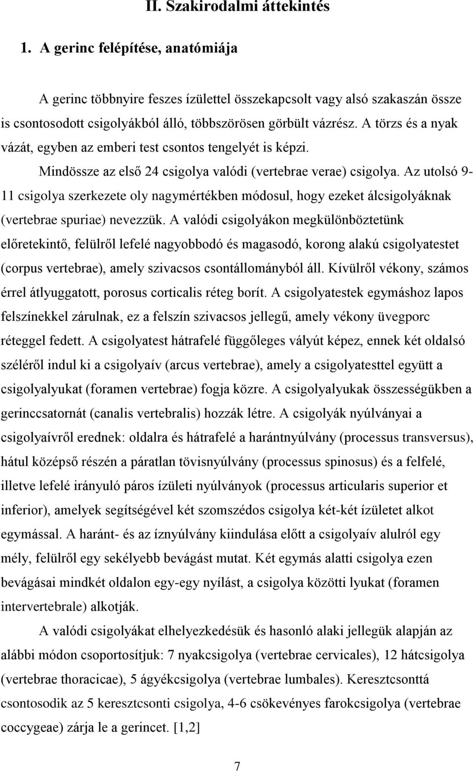 A törzs és a nyak vázát, egyben az emberi test csontos tengelyét is képzi. Mindössze az első 24 csigolya valódi (vertebrae verae) csigolya.