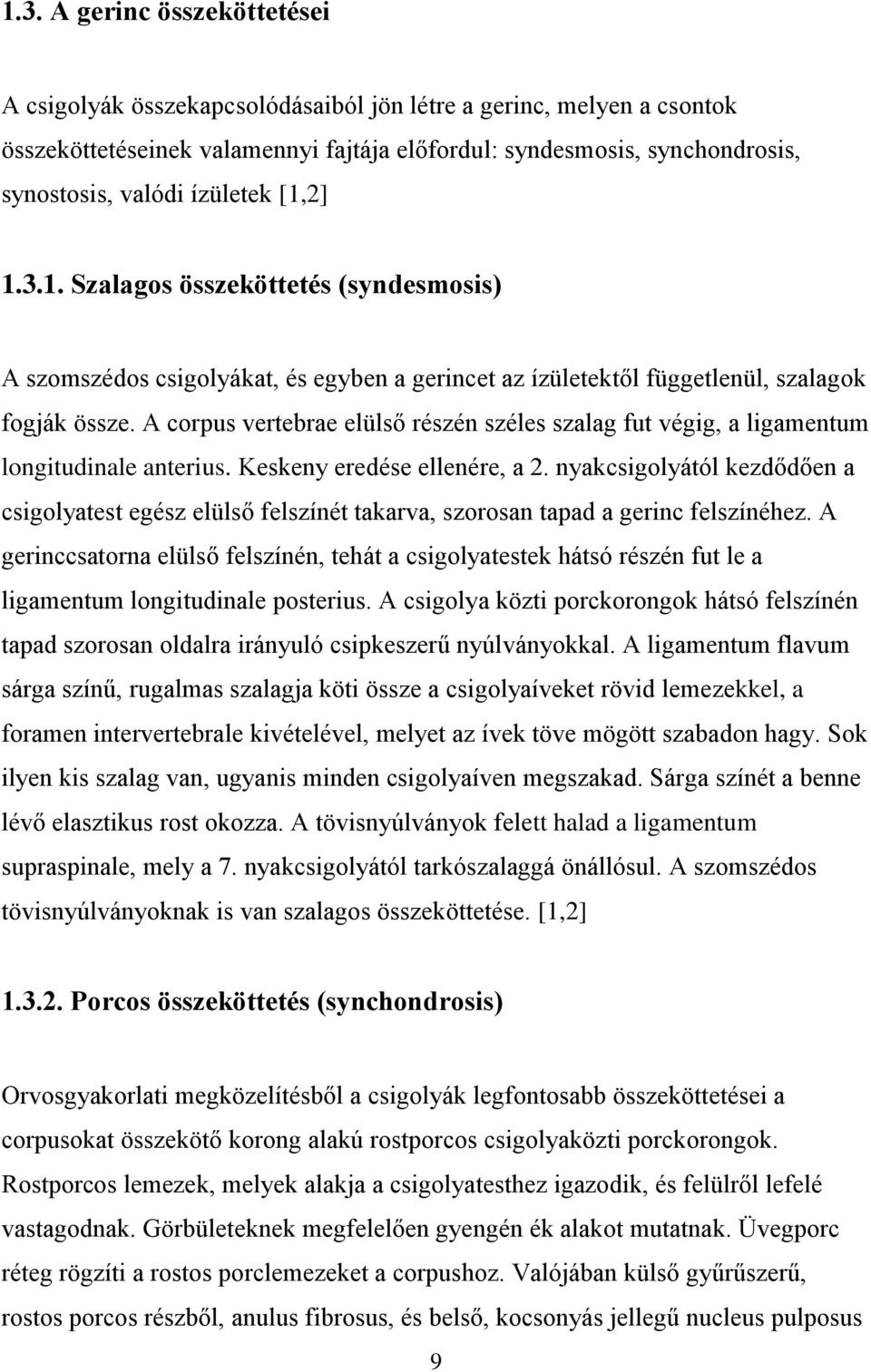 A corpus vertebrae elülső részén széles szalag fut végig, a ligamentum longitudinale anterius. Keskeny eredése ellenére, a 2.