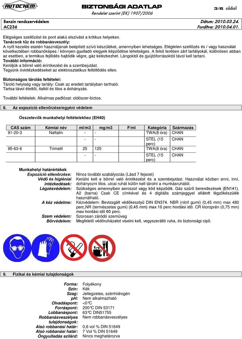 A felső terében zárt tartályokál, különösen abban az esetben, a termikus fejlődés hajtódik végre, gáz kelezkezhet. Lángoktól és gyújtóforrásoktól távol kell tartani.