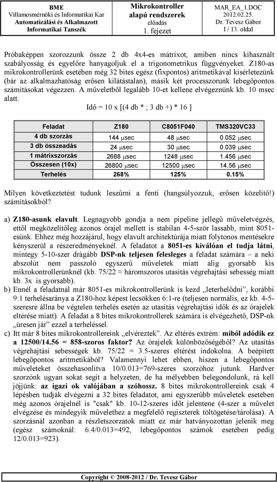 A műveletből legalább 10-et kellene elvégeznünk kb. 10 msec alatt. Idő = 10 x [(4 db * ; 3 db +) * 16 ] Feladat Z180 C8051F040 TMS320VC33 4 db szorzás 144 µsec 48 µsec 0.