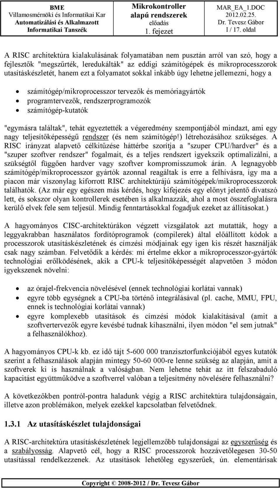 a folyamatot sokkal inkább úgy lehetne jellemezni, hogy a számítógép/mikroprocesszor tervezők és memóriagyártók programtervezők, rendszerprogramozók számítógép-kutatók "egymásra találtak", tehát